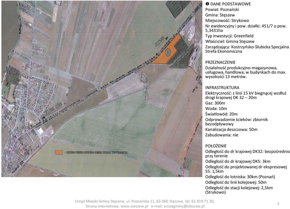 DK 32 20m Gaz: 300m Woda: 10m Światłowód: 20m Odprowadzenie ścieków: zbiornik bezodpływowy Kanalizacja deszczowa: 50m Odległość do dr