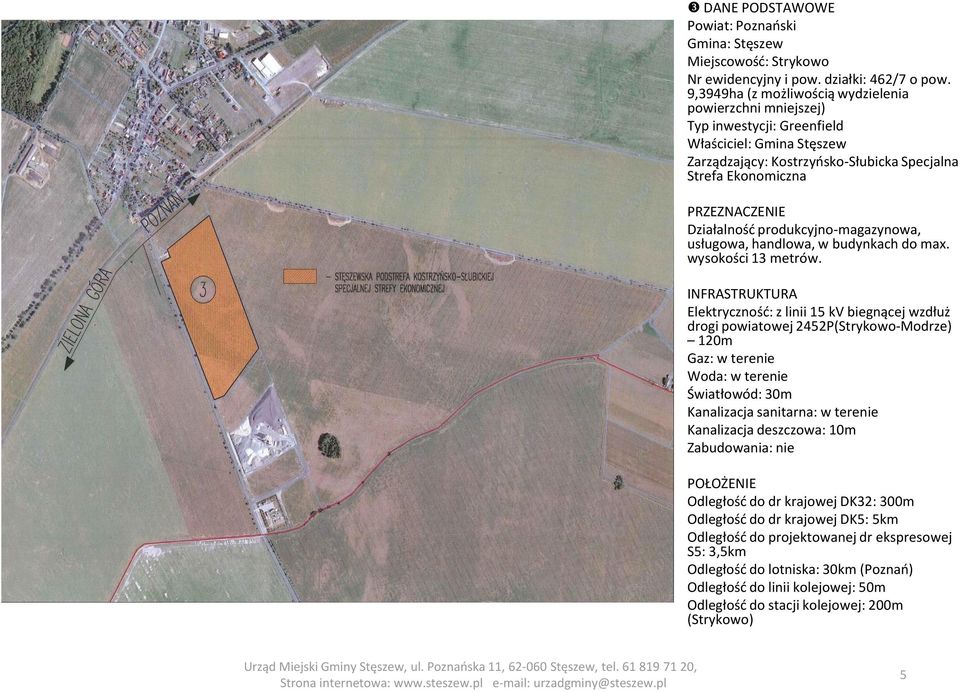 15 kv biegnącej wzdłuż drogi powiatowej 2452P(Strykowo-Modrze) 120m Gaz: w terenie Woda: w terenie Światłowód: 30m Kanalizacja sanitarna: w