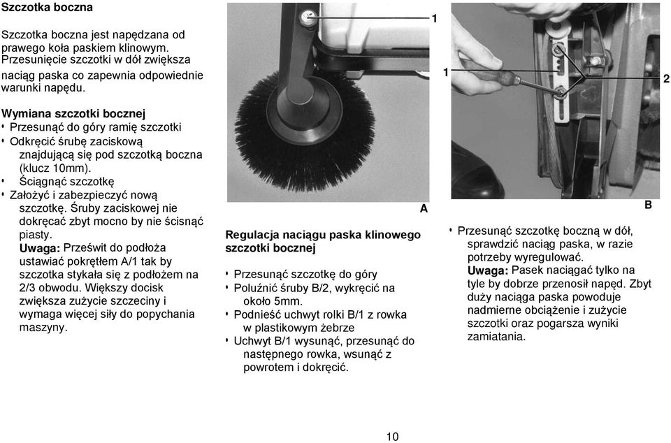 Śruby zaciskowej nie dokręcać zbyt mocno by nie ścisnąć piasty. Uwaga: Prześwit do podłoża ustawiać pokrętłem A/1 tak by szczotka stykała się z podłożem na 2/3 obwodu.