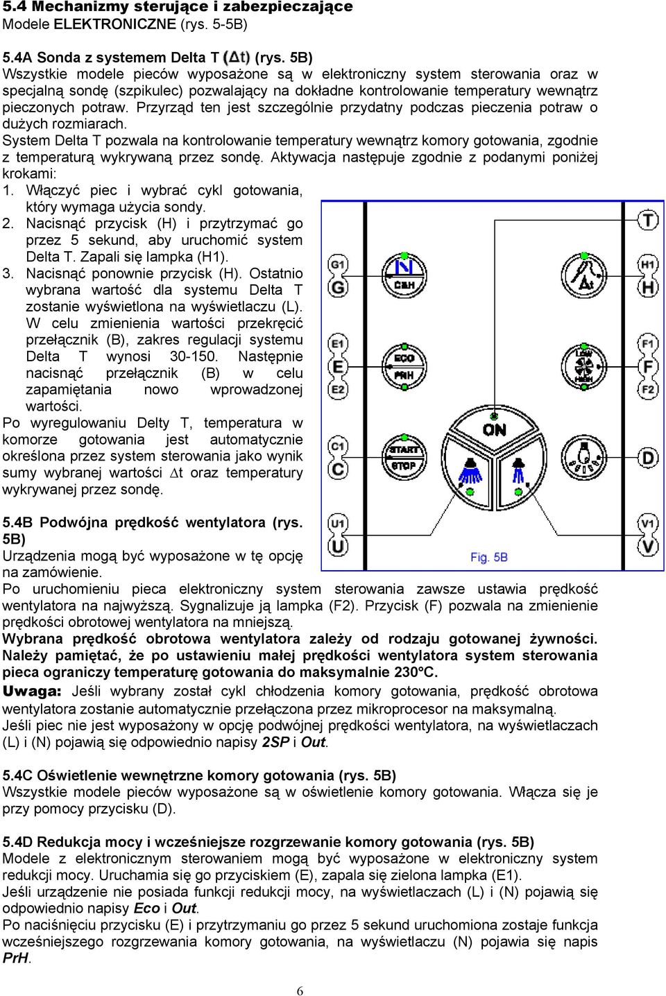 Przyrząd ten jest szczególnie przydatny podczas pieczenia potraw o dużych rozmiarach.