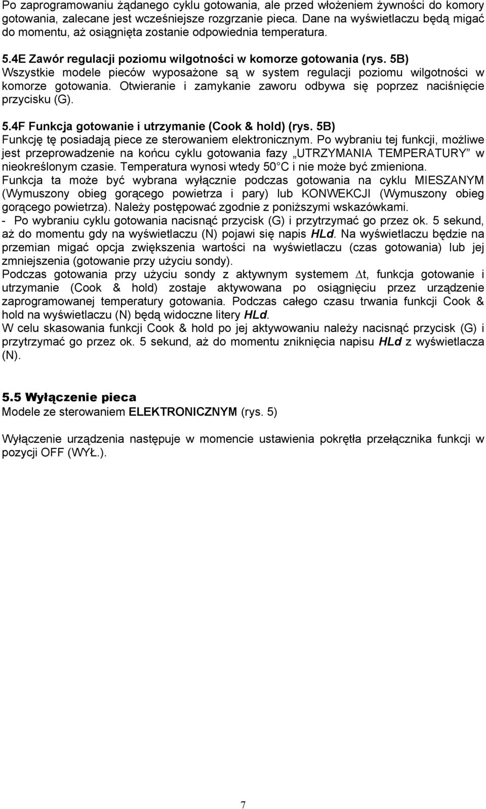 5B) Wszystkie modele pieców wyposażone są w system regulacji poziomu wilgotności w komorze gotowania. Otwieranie i zamykanie zaworu odbywa się poprzez naciśnięcie przycisku (G). 5.