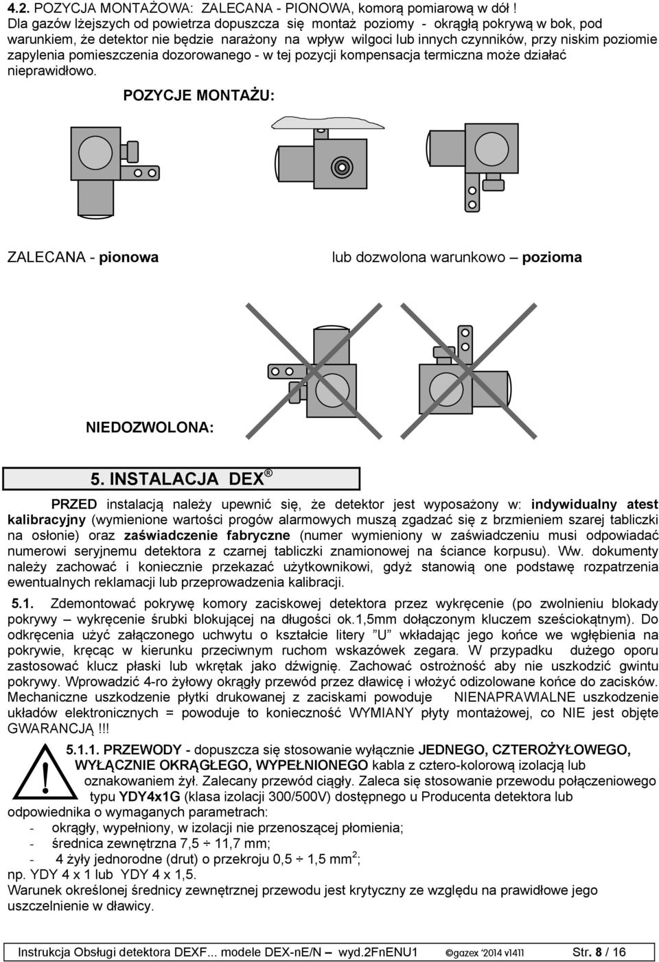 zapylenia pomieszczenia dozorowanego - w tej pozycji kompensacja termiczna może działać nieprawidłowo. POZYCJE MONTAŻU: ZALECANA - pionowa lub dozwolona warunkowo pozioma NIEDOZWOLONA: 5.