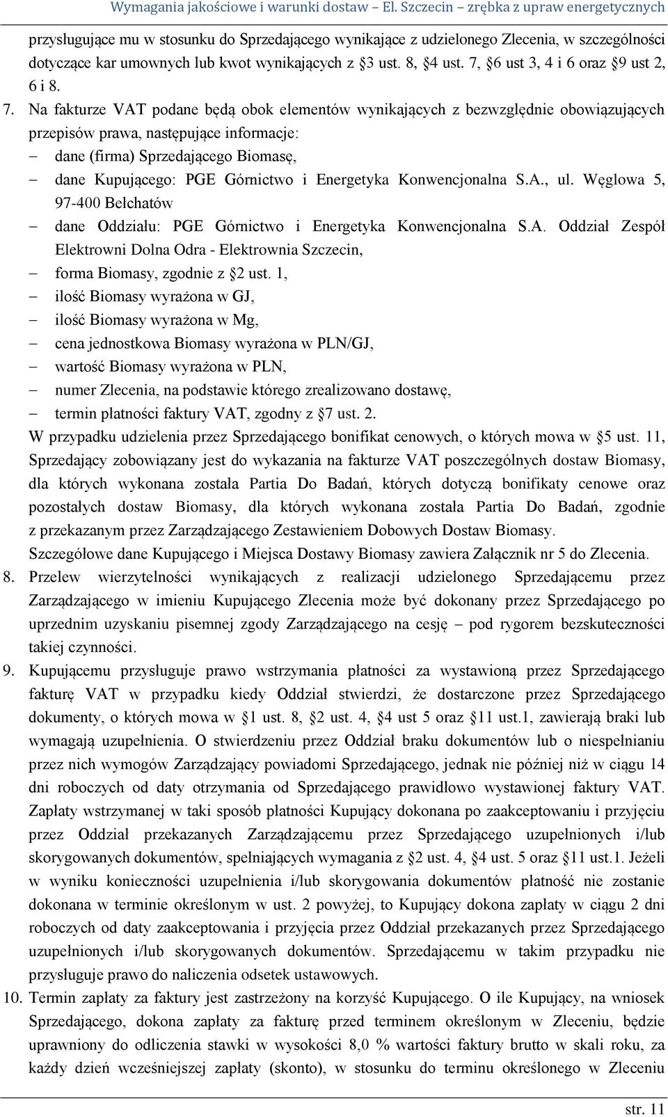 Energetyka Konwencjonalna S.A., ul. Węglowa 5, 97-400 Bełchatów dane Oddziału: PGE Górnictwo i Energetyka Konwencjonalna S.A. Oddział Zespół Elektrowni Dolna Odra - Elektrownia Szczecin, forma Biomasy, zgodnie z 2 ust.