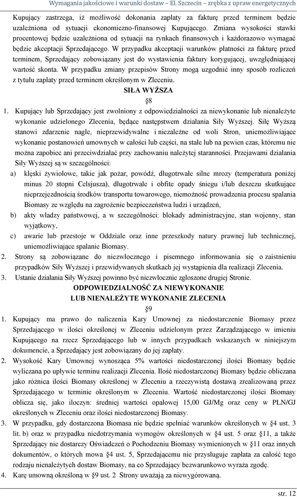 W przypadku akceptacji warunków płatności za fakturę przed terminem, Sprzedający zobowiązany jest do wystawienia faktury korygującej, uwzględniającej wartość skonta.