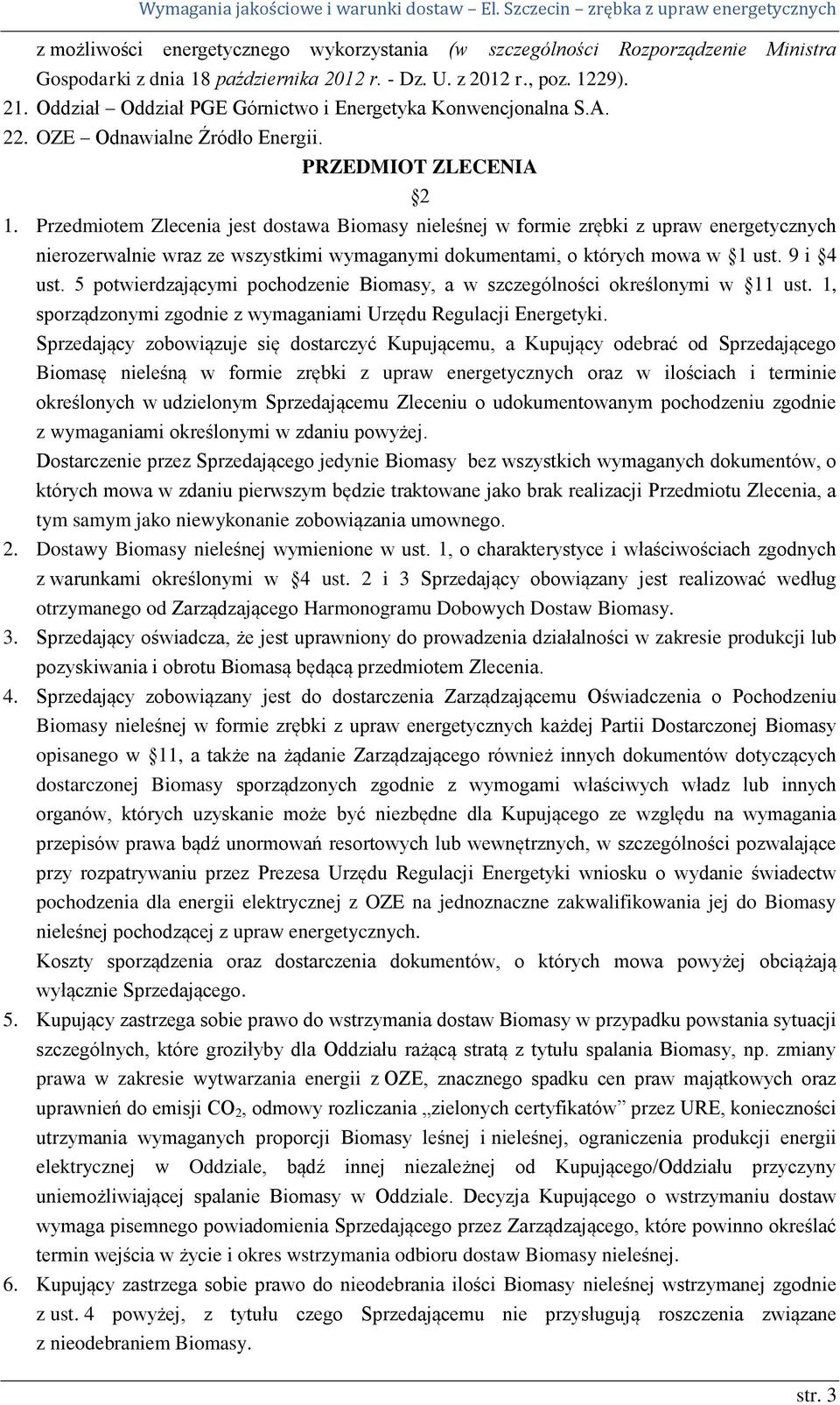 Przedmiotem Zlecenia jest dostawa Biomasy nieleśnej w formie zrębki z upraw energetycznych nierozerwalnie wraz ze wszystkimi wymaganymi dokumentami, o których mowa w 1 ust. 9 i 4 ust.