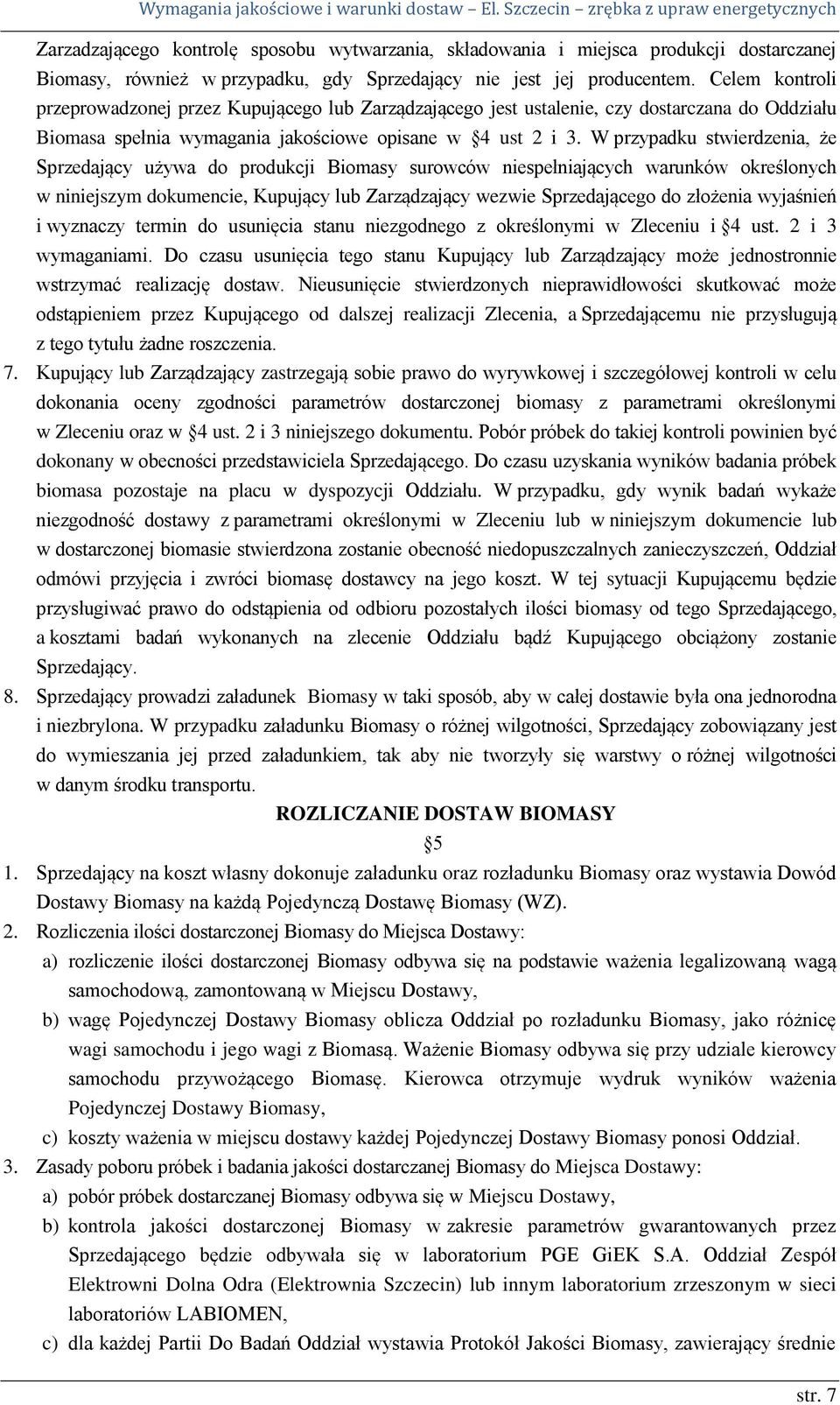 W przypadku stwierdzenia, że Sprzedający używa do produkcji Biomasy surowców niespełniających warunków określonych w niniejszym dokumencie, Kupujący lub Zarządzający wezwie Sprzedającego do złożenia