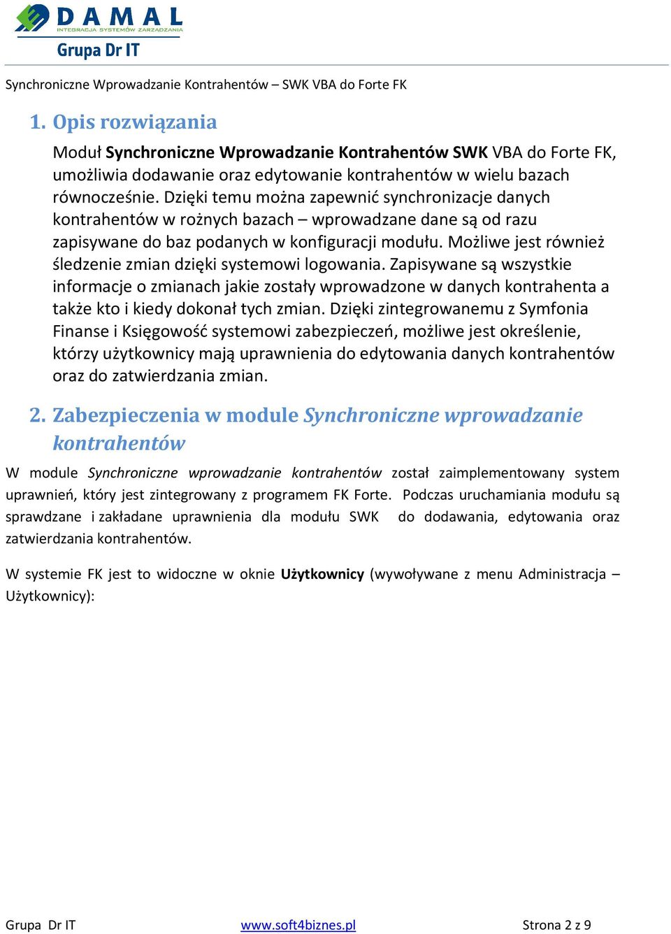 Możliwe jest również śledzenie zmian dzięki systemowi logowania. Zapisywane są wszystkie informacje o zmianach jakie zostały wprowadzone w danych kontrahenta a także kto i kiedy dokonał tych zmian.