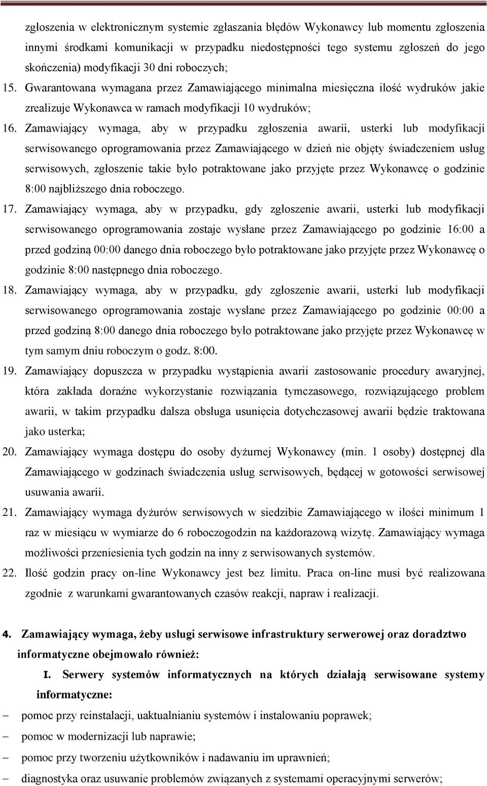 Zamawiający wymaga, aby w przypadku zgłoszenia awarii, usterki lub modyfikacji serwisowanego oprogramowania przez Zamawiającego w dzień nie objęty świadczeniem usług serwisowych, zgłoszenie takie