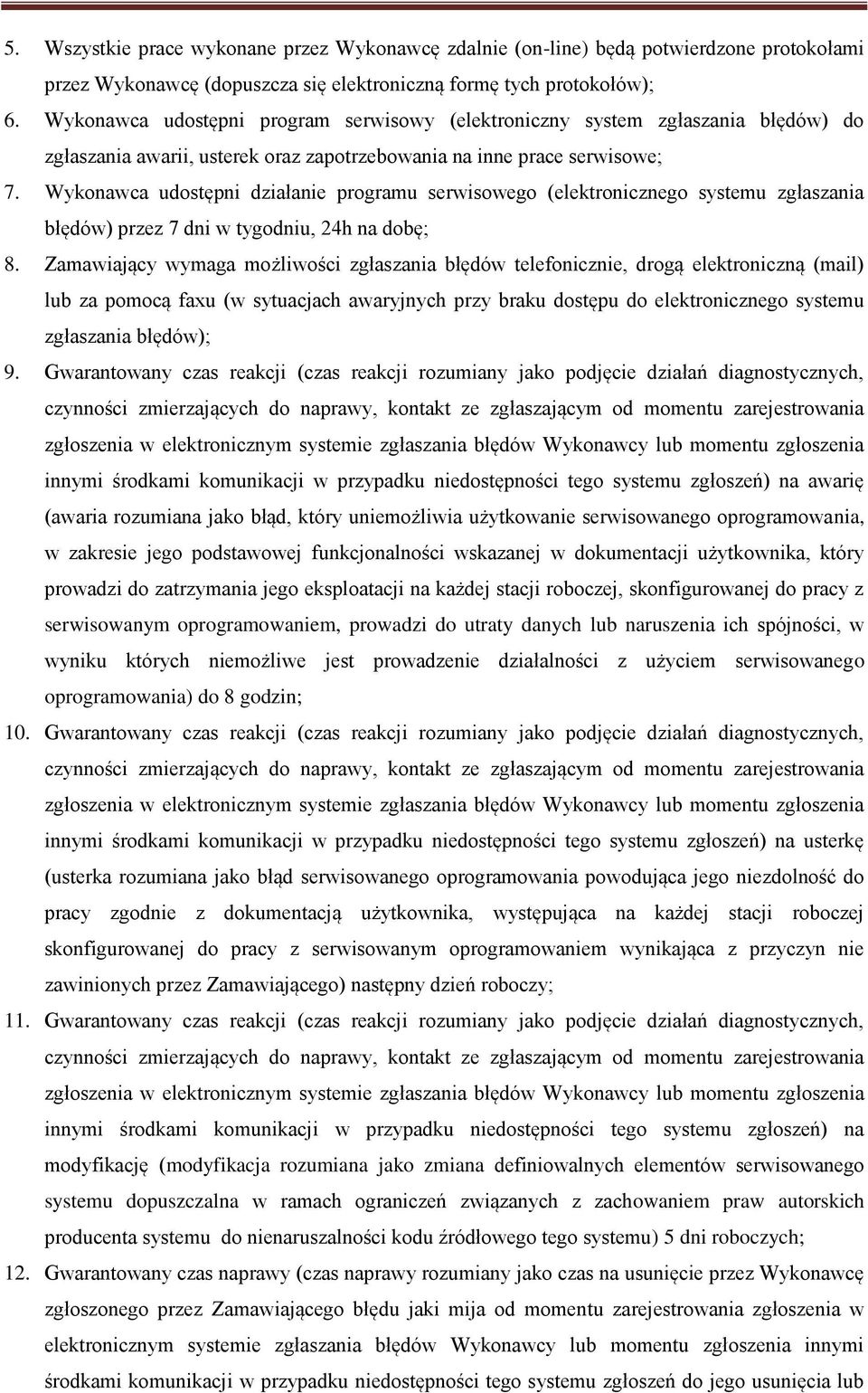 Wykonawca udostępni działanie programu serwisowego (elektronicznego systemu zgłaszania błędów) przez 7 dni w tygodniu, 24h na dobę; 8.