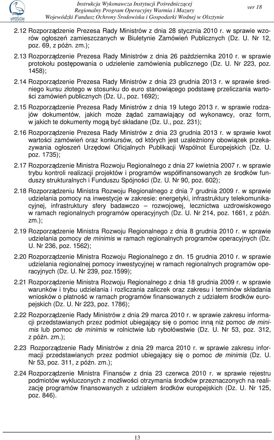 13 Rozporządzenie Prezesa Rady Ministrów z dnia 26 października 2010 r. w sprawie protokołu postępowania o udzielenie zamówienia publicznego (Dz. U. Nr 223, poz. 1458); 2.