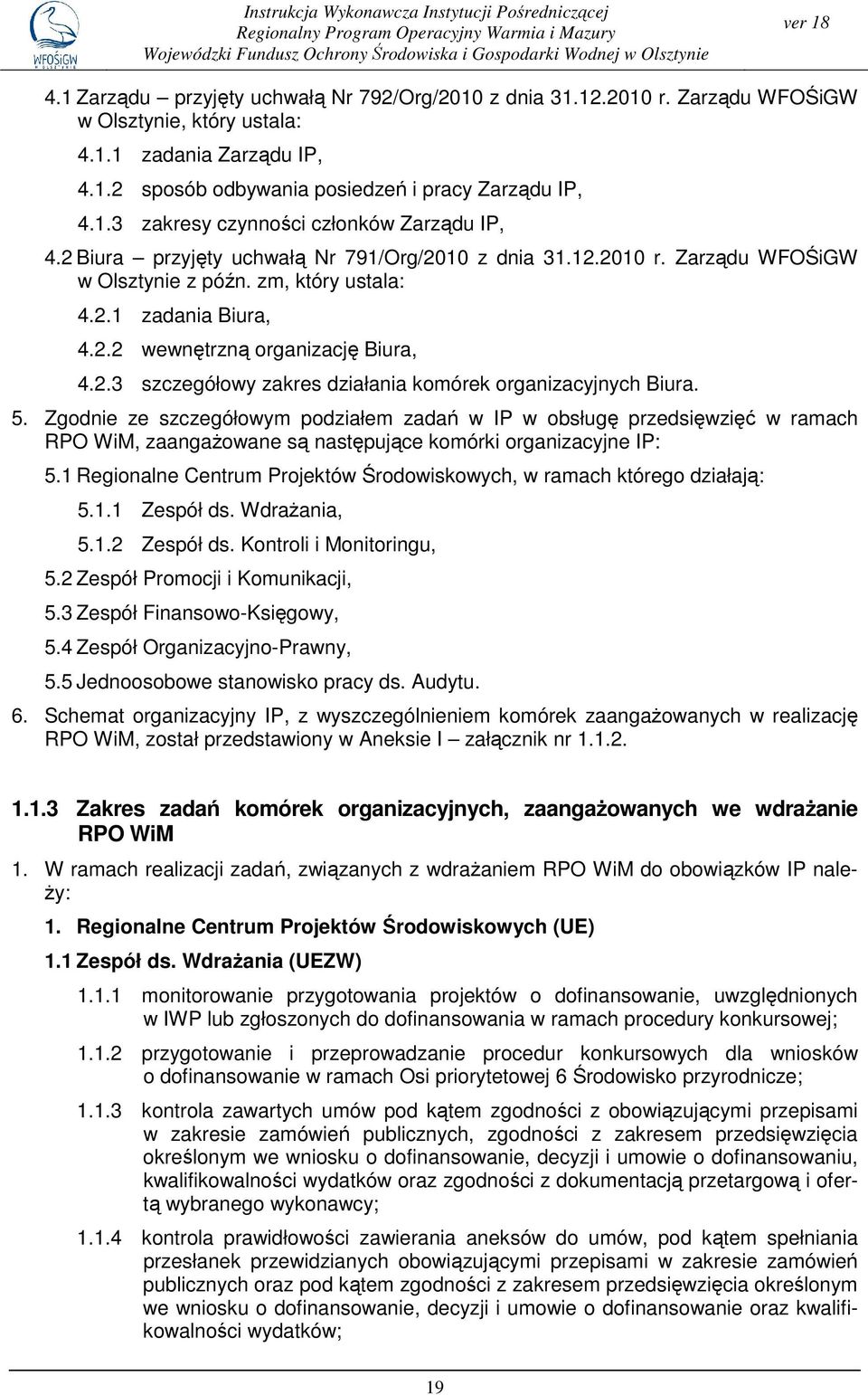 2 Biura przyjęty uchwałą Nr 791/Org/2010 z dnia 31.12.2010 r. Zarządu WFOŚiGW w Olsztynie z późn. zm, który ustala: 4.2.1 zadania Biura, 4.2.2 wewnętrzną organizację Biura, 4.2.3 szczegółowy zakres działania komórek organizacyjnych Biura.