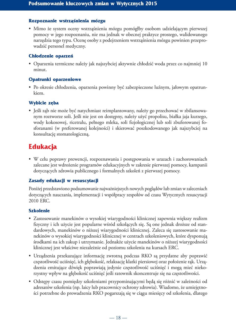 Chłodzenie oparzeń Oparzenia termiczne należy jak najszybciej aktywnie chłodzić woda przez co najmniej 10 minut.