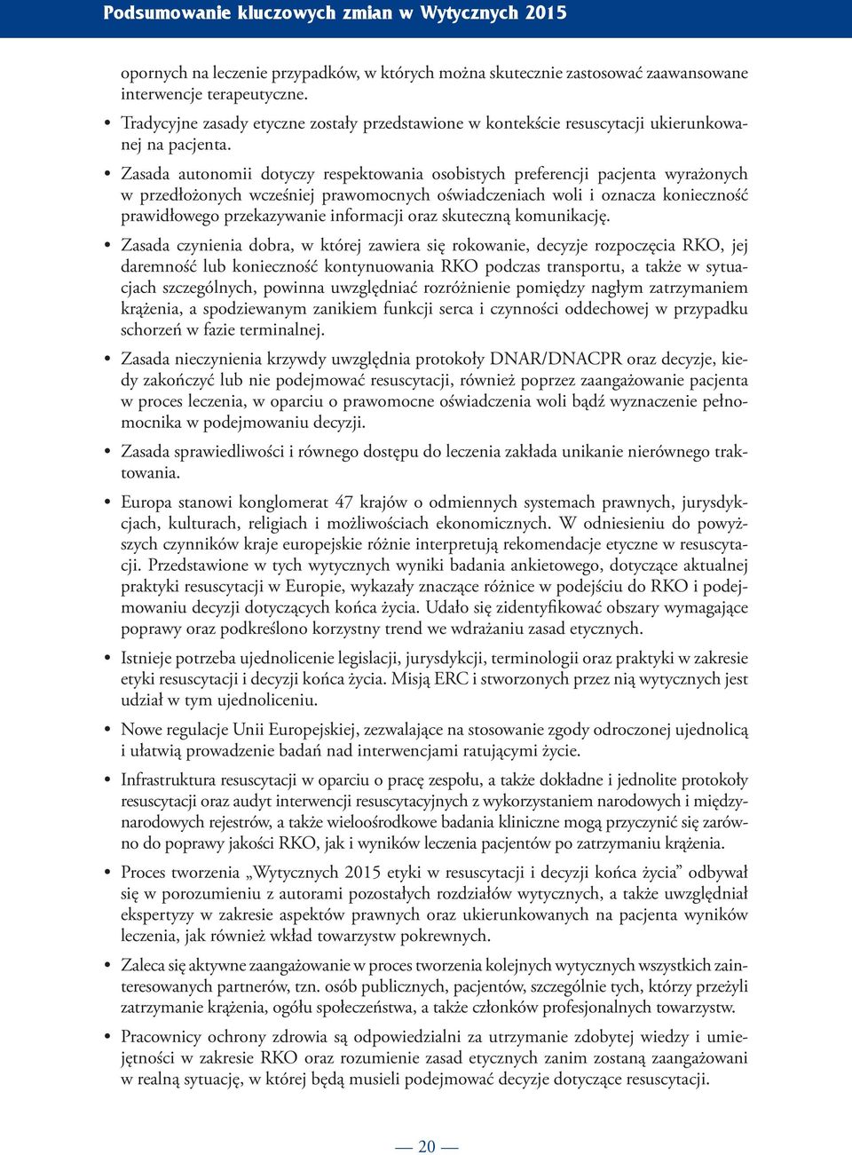 Zasada autonomii dotyczy respektowania osobistych preferencji pacjenta wyrażonych w przedłożonych wcześniej prawomocnych oświadczeniach woli i oznacza konieczność prawidłowego przekazywanie