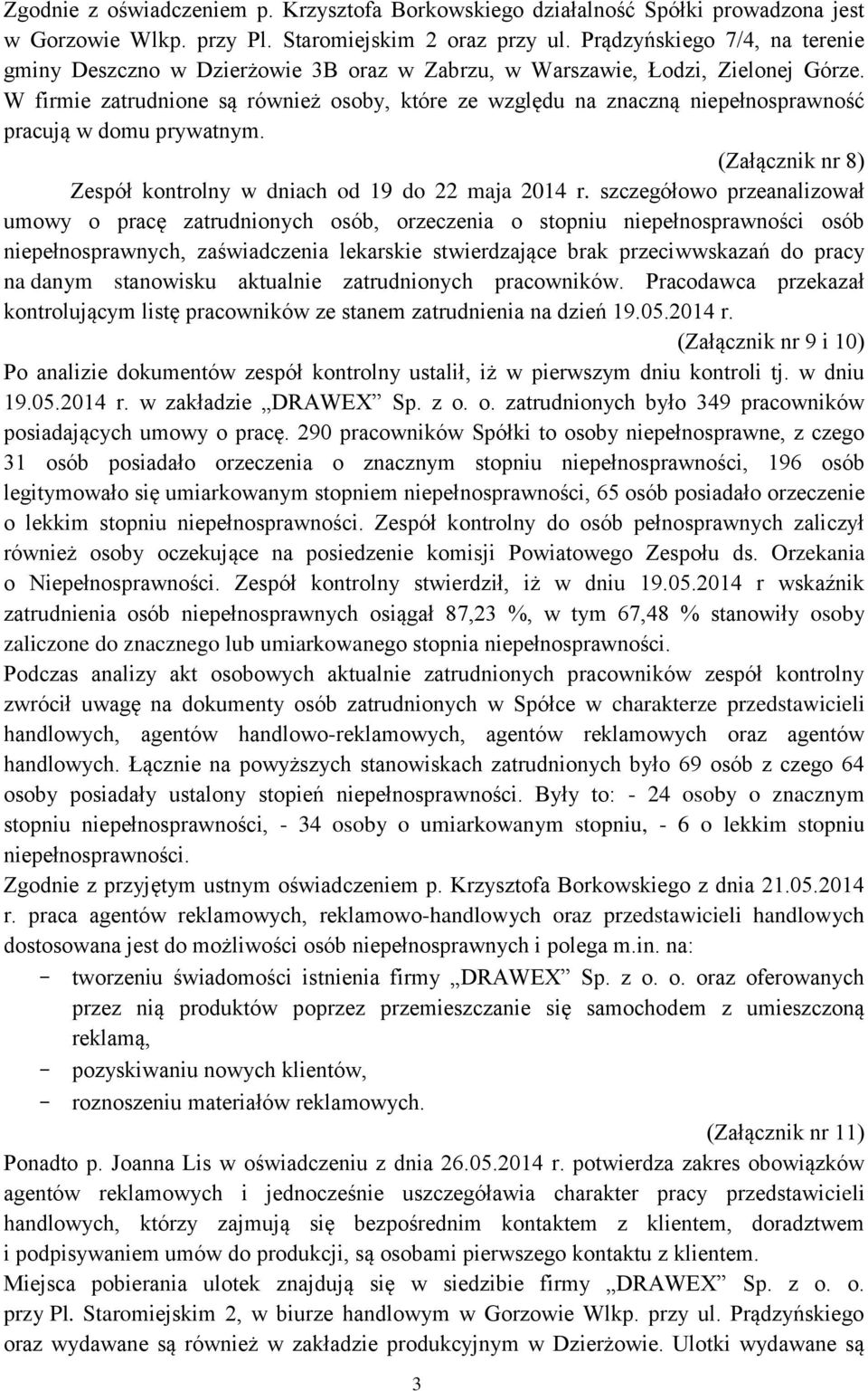 W firmie zatrudnione są również osoby, które ze względu na znaczną niepełnosprawność pracują w domu prywatnym. (Załącznik nr 8) Zespół kontrolny w dniach od 19 do 22 maja 2014 r.
