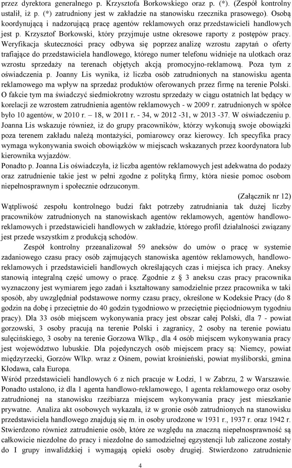 Weryfikacja skuteczności pracy odbywa się poprzez analizę wzrostu zapytań o oferty trafiające do przedstawiciela handlowego, którego numer telefonu widnieje na ulotkach oraz wzrostu sprzedaży na