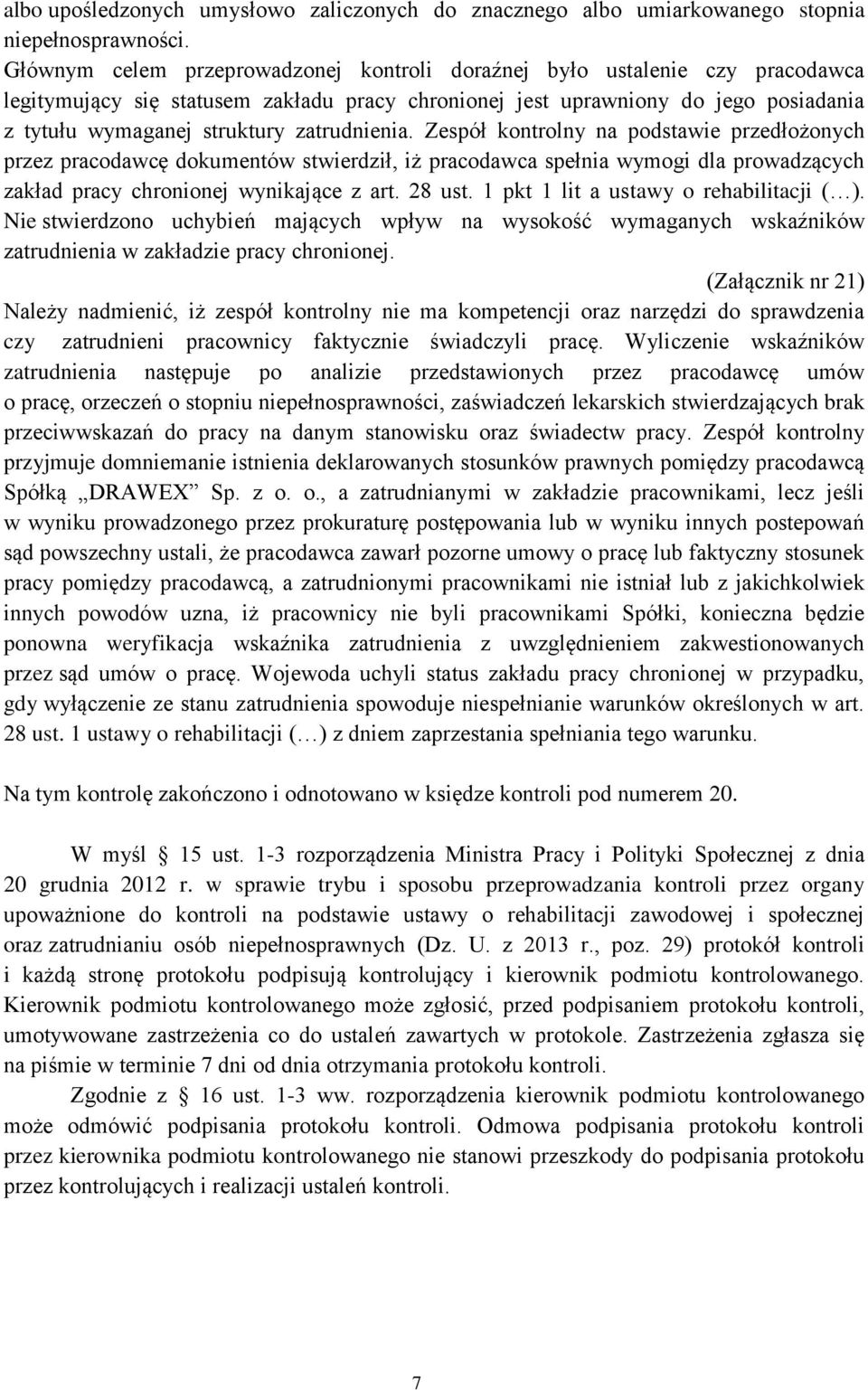 zatrudnienia. Zespół kontrolny na podstawie przedłożonych przez pracodawcę dokumentów stwierdził, iż pracodawca spełnia wymogi dla prowadzących zakład pracy chronionej wynikające z art. 28 ust.