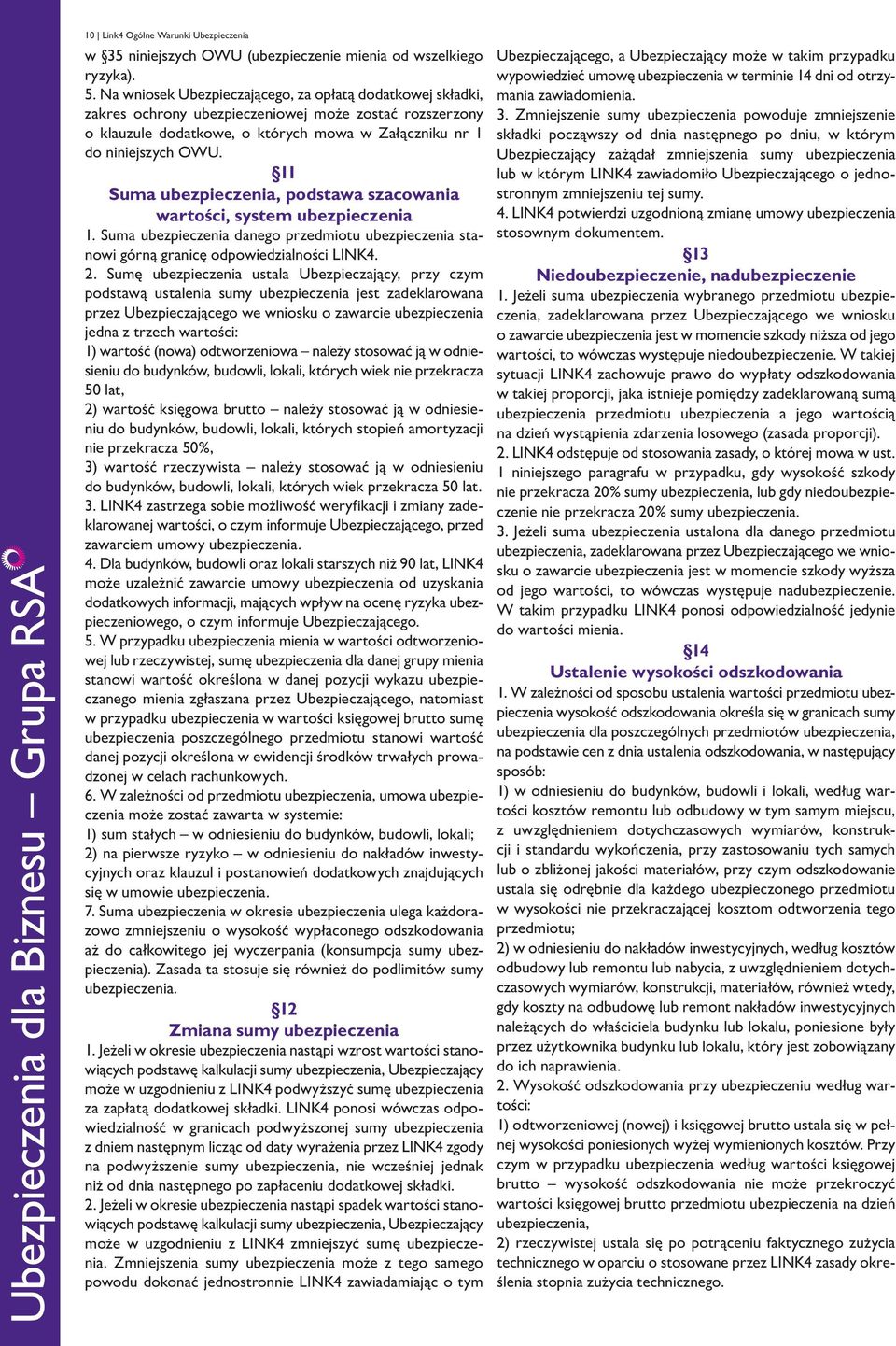 11 Suma ubezpieczenia, podstawa szacowania wartości, system ubezpieczenia 1. Suma ubezpieczenia danego przedmiotu ubezpieczenia stanowi górną granicę odpowiedzialności LINK4. 2.