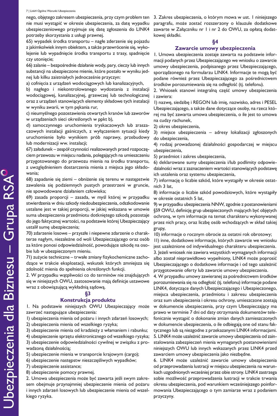 65) wypadek środka transportu nagłe zderzenie się pojazdu z jakimkolwiek innym obiektem, a także przewrócenie się, wykolejenie lub wypadnięcie środka transportu z trasy, spadnięcie czy utonięcie; 66)