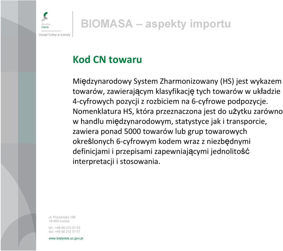 Nomenklatura HS, która przeznaczona jest do użytku zarówno w handlu międzynarodowym, statystyce jak i transporcie,