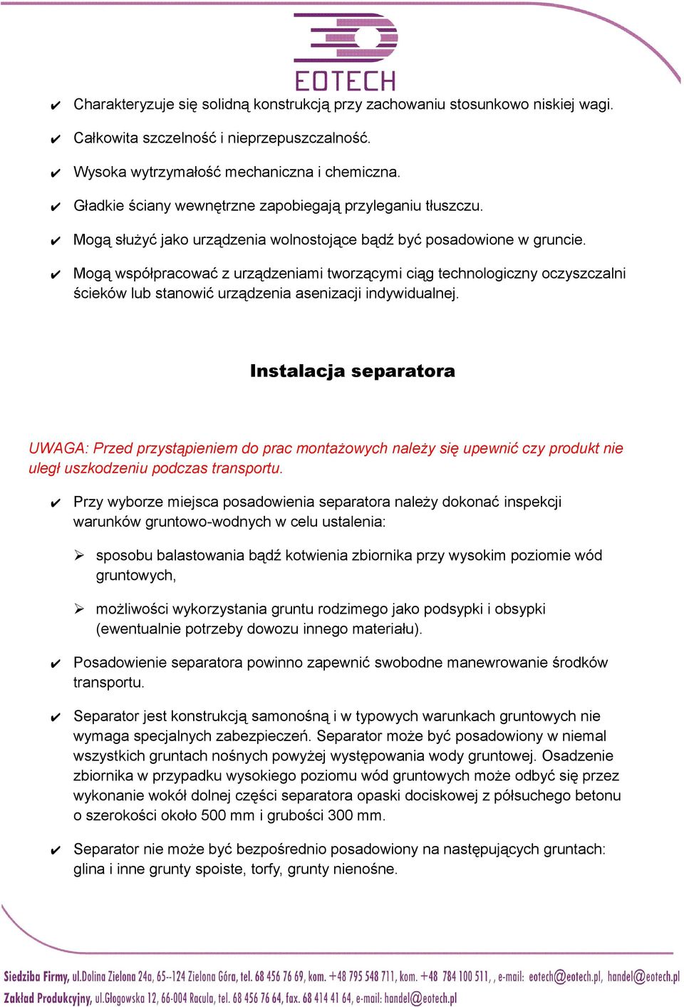 Mogą współpracować z urządzeniami tworzącymi ciąg technologiczny oczyszczalni ścieków lub stanowić urządzenia asenizacji indywidualnej.