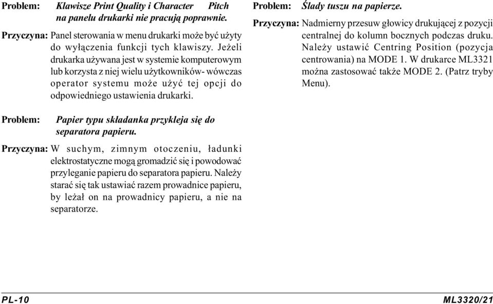 Problem: Œlady tuszu na papierze. Przyczyna: Nadmierny przesuw g³owicy drukuj¹cej z pozycji centralnej do kolumn bocznych podczas druku.