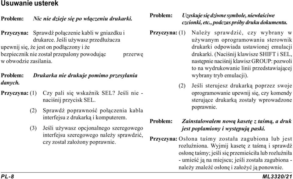Przyczyna: (1) Czy pali siê wskaÿnik SEL? Jeœli nie - naciœnij przycisk SEL. (2) SprawdŸ poprawnoœæ po³¹czenia kabla interfejsu z drukark¹ i komputerem.