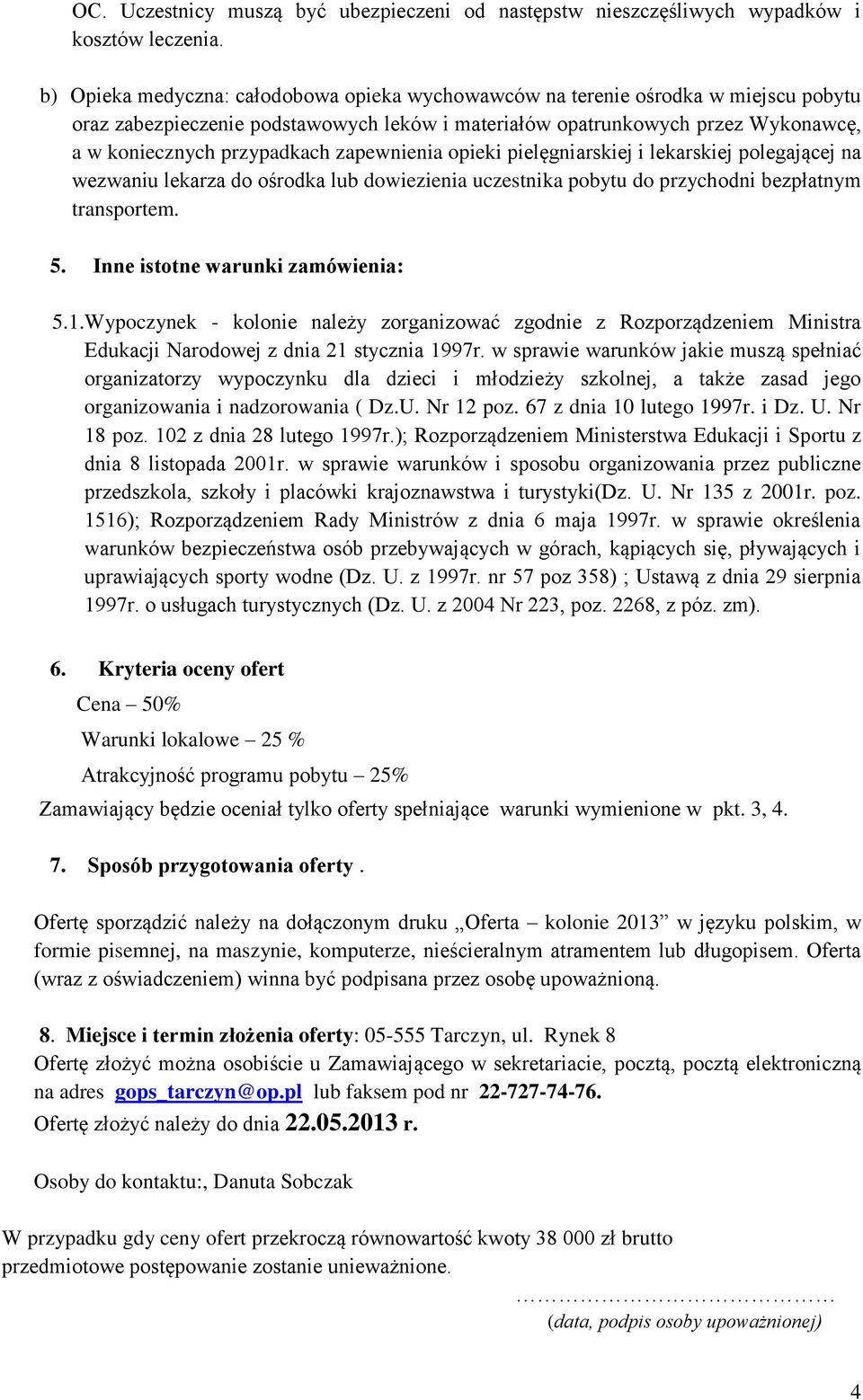 zapewnienia opieki pielęgniarskiej i lekarskiej polegającej na wezwaniu lekarza do ośrodka lub dowiezienia uczestnika pobytu do przychodni bezpłatnym transportem. 5.