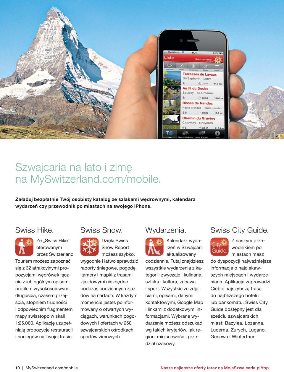 Ze Swiss Hike Dzięki Swiss Kalendarz wyda- Z naszym prze- oferowanym Snow Report rzeń w Szwajcarii wodnikiem po przez Switzerland możesz szybko, aktualizowany miastach masz Tourism możesz zapoznać