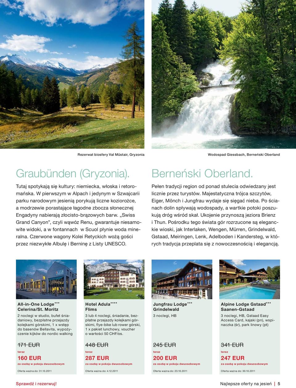 Swiss Grand Canyon, czyli wąwóz Renu, gwarantuje niesamowite widoki, a w fontannach w Scuol płynie woda mineralna.
