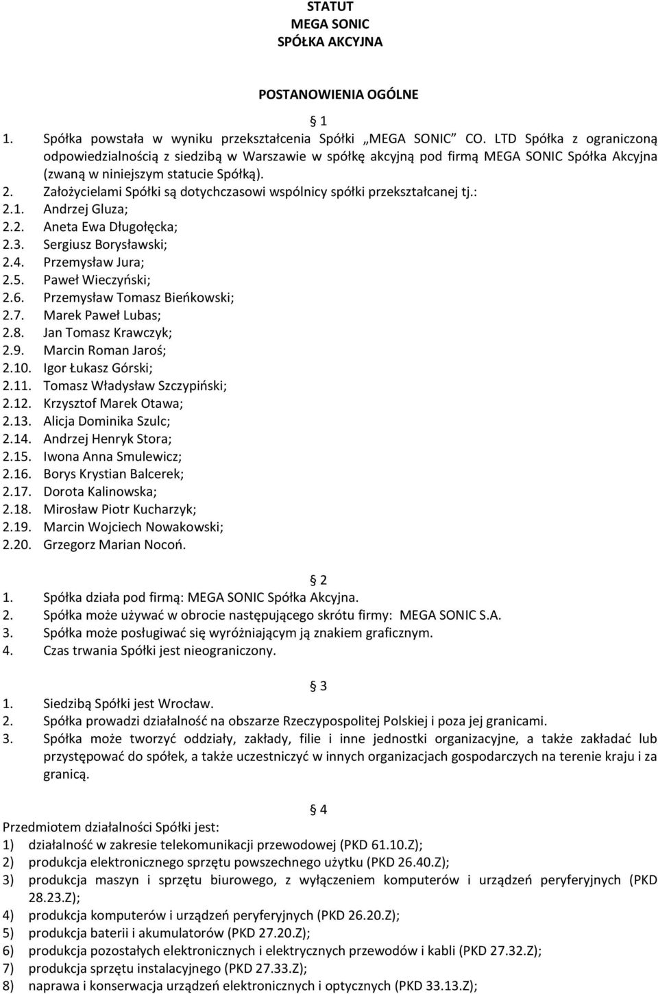 Założycielami Spółki są dotychczasowi wspólnicy spółki przekształcanej tj.: 2.1. Andrzej Gluza; 2.2. Aneta Ewa Długołęcka; 2.3. Sergiusz Borysławski; 2.4. Przemysław Jura; 2.5. Paweł Wieczyński; 2.6.