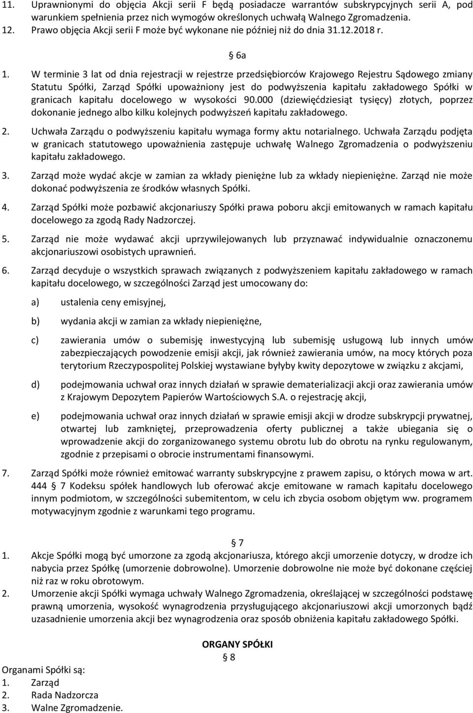 W terminie 3 lat od dnia rejestracji w rejestrze przedsiębiorców Krajowego Rejestru Sądowego zmiany Statutu Spółki, Zarząd Spółki upoważniony jest do podwyższenia kapitału zakładowego Spółki w