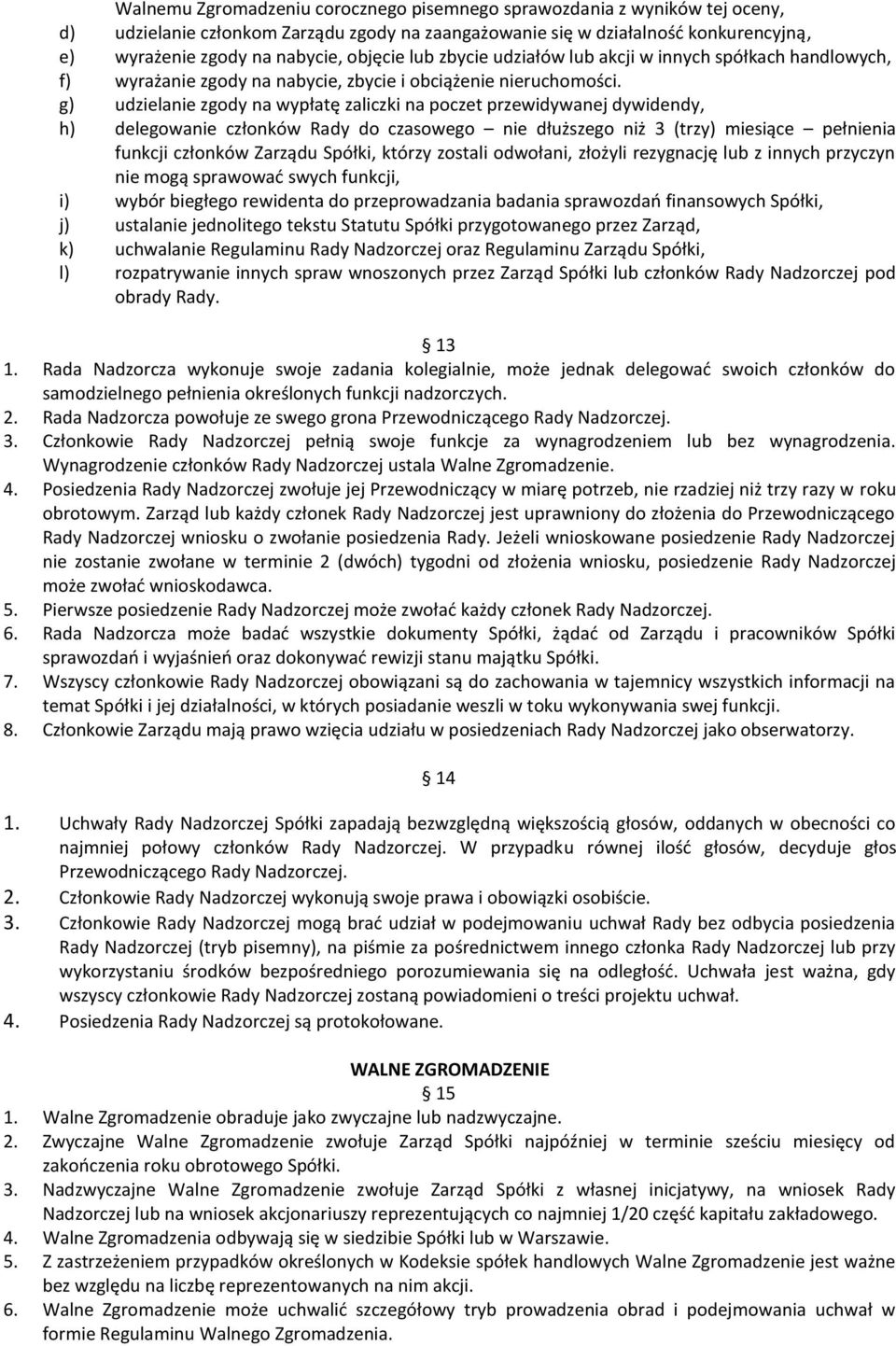 g) udzielanie zgody na wypłatę zaliczki na poczet przewidywanej dywidendy, h) delegowanie członków Rady do czasowego nie dłuższego niż 3 (trzy) miesiące pełnienia funkcji członków Zarządu Spółki,