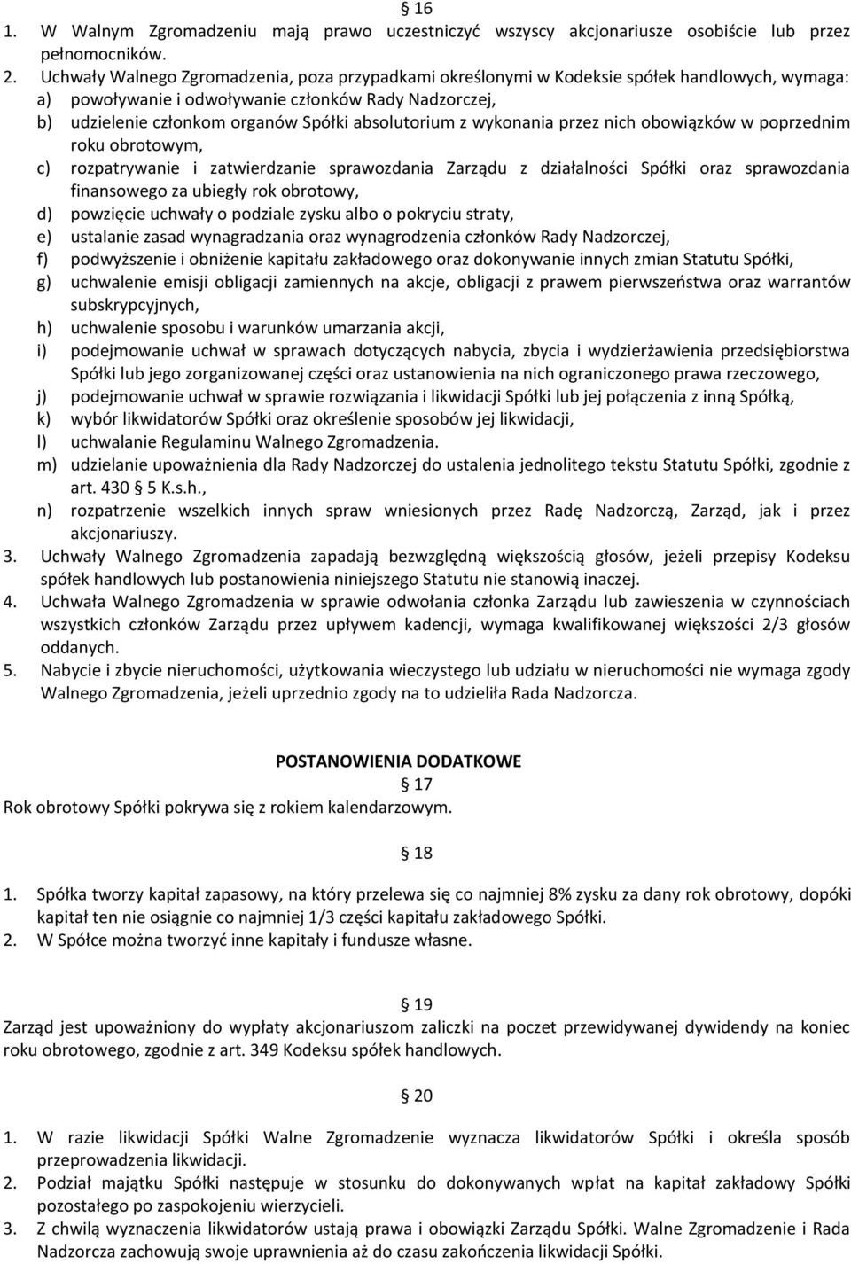 absolutorium z wykonania przez nich obowiązków w poprzednim roku obrotowym, c) rozpatrywanie i zatwierdzanie sprawozdania Zarządu z działalności Spółki oraz sprawozdania finansowego za ubiegły rok