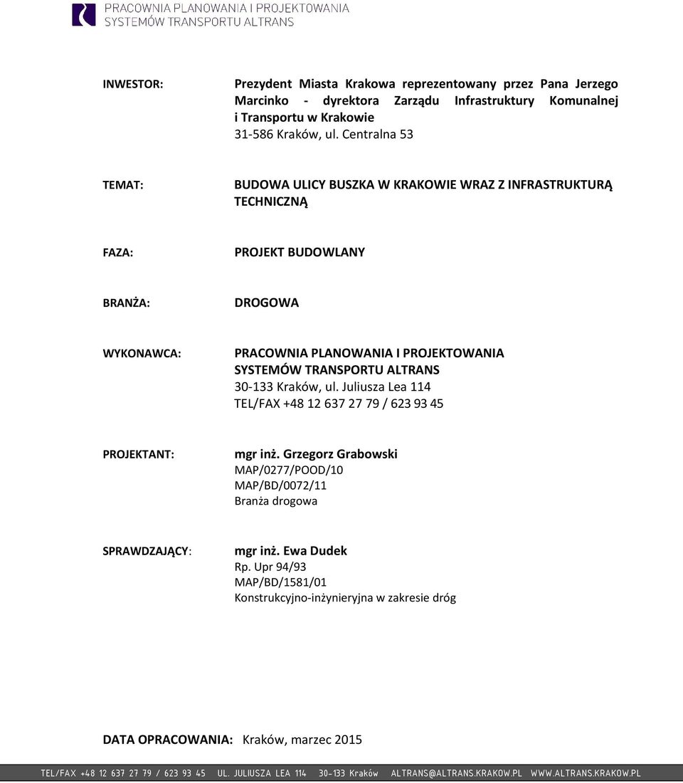 ALTRANS 30-133 Kraków, ul. Juliusza Lea 114 TEL/FAX +48 12 637 27 79 / 623 93 45 PROJEKTANT: mgr inż. Grzegorz Grabowski MAP/0277/POOD/10 MAP/BD/0072/11 Branża drogowa SPRAWDZAJĄCY: mgr inż.