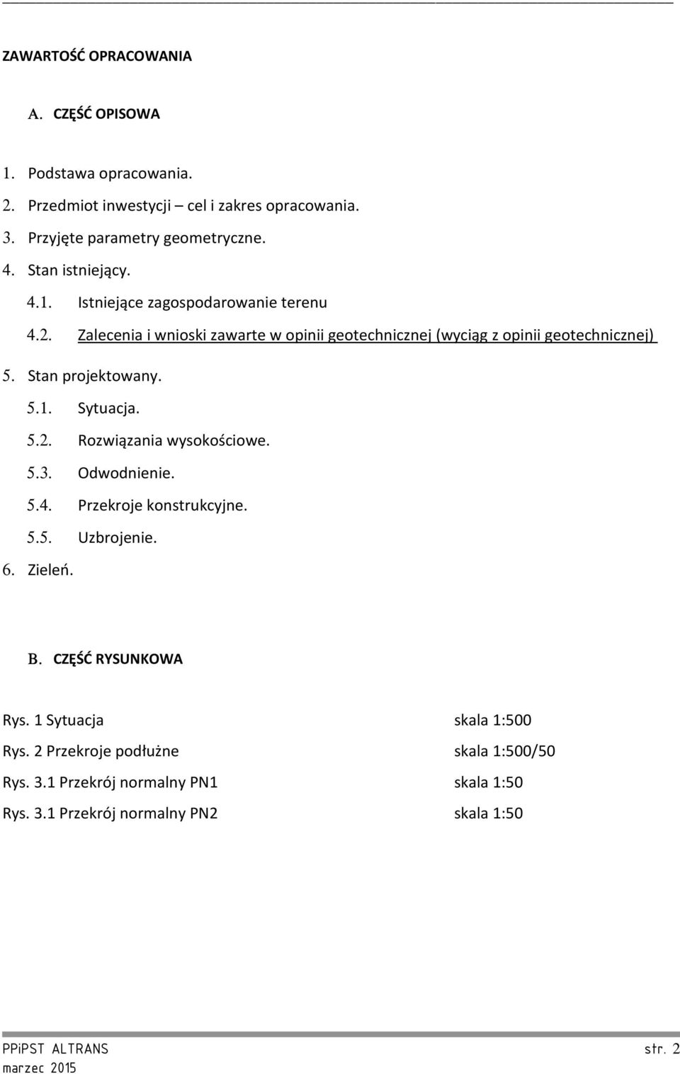 Stan projektowany. 5.1. Sytuacja. 5.2. Rozwiązania wysokościowe. 5.3. Odwodnienie. 5.4. Przekroje konstrukcyjne. 5.5. Uzbrojenie. 6. Zieleń. Β.