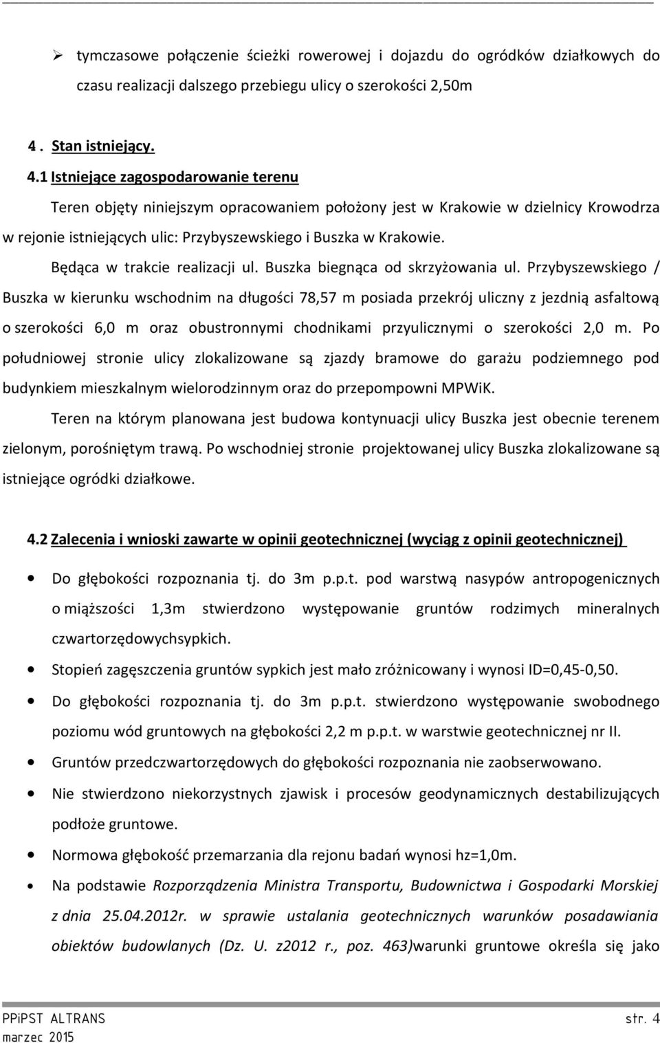 1 Istniejące zagospodarowanie terenu Teren objęty niniejszym opracowaniem położony jest w Krakowie w dzielnicy Krowodrza w rejonie istniejących ulic: Przybyszewskiego i Buszka w Krakowie.