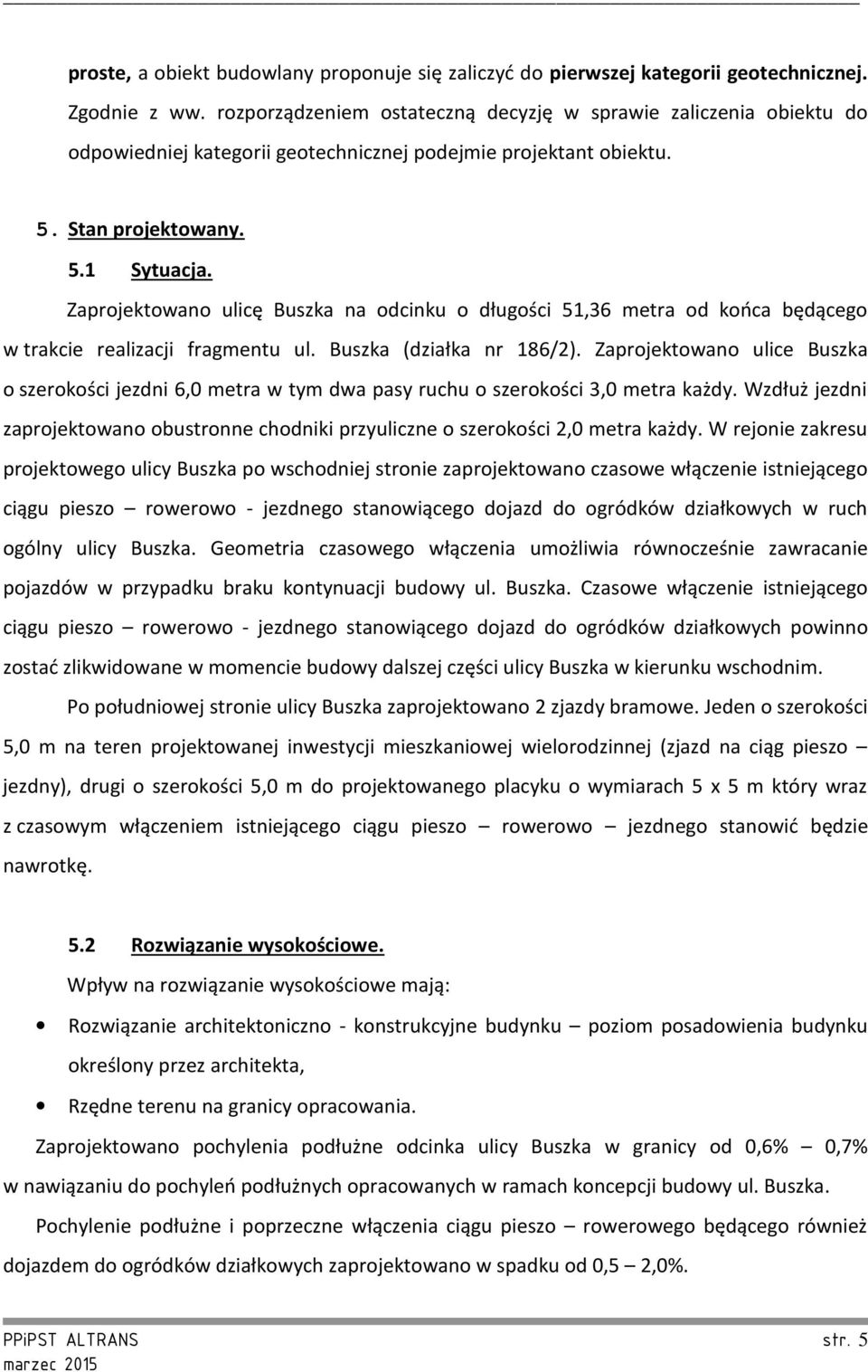 Zaprojektowano ulicę Buszka na odcinku o długości 51,36 metra od końca będącego w trakcie realizacji fragmentu ul. Buszka (działka nr 186/2).