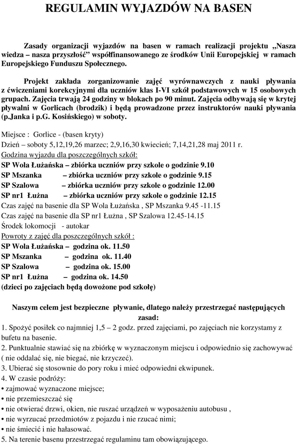 Zajęcia trwają 24 godziny w blokach po 90 minut. Zajęcia odbywają się w krytej pływalni w Gorlicach (brodzik) i będą prowadzone przez instruktorów nauki pływania (p.janka i p.g. Kosińskiego) w soboty.