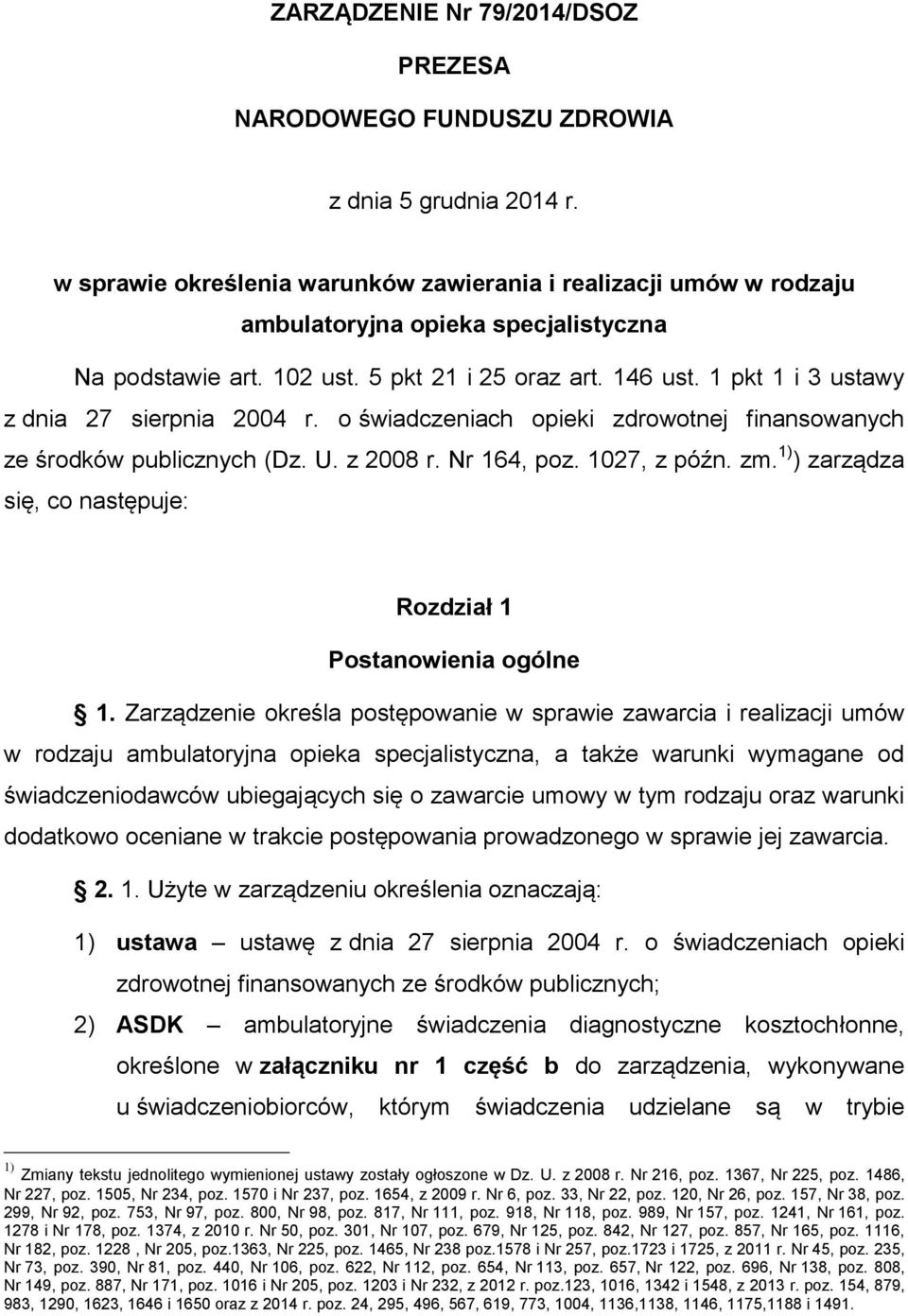 1 pkt 1 i 3 ustawy z dnia 27 sierpnia 2004 r. o świadczeniach opieki zdrowotnej finansowanych ze środków publicznych (Dz. U. z 2008 r. Nr 164, poz. 1027, z późn. zm.