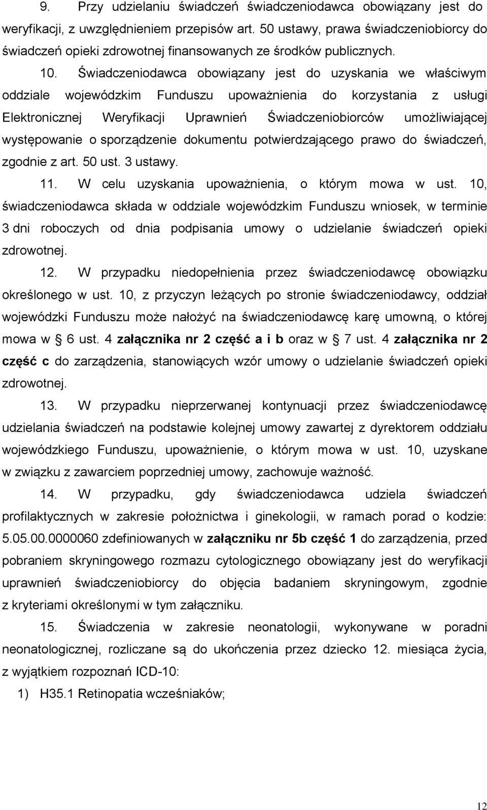 Świadczeniodawca obowiązany jest do uzyskania we właściwym oddziale wojewódzkim Funduszu upoważnienia do korzystania z usługi Elektronicznej Weryfikacji Uprawnień Świadczeniobiorców umożliwiającej