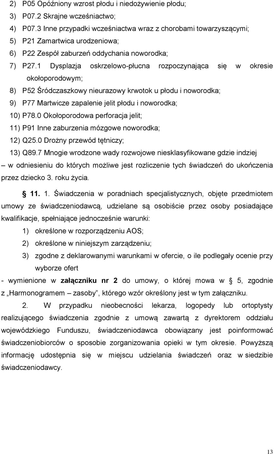 1 Dysplazja oskrzelowo-płucna rozpoczynająca się w okresie okołoporodowym; 8) P52 Śródczaszkowy nieurazowy krwotok u płodu i noworodka; 9) P77 Martwicze zapalenie jelit płodu i noworodka; 10) P78.