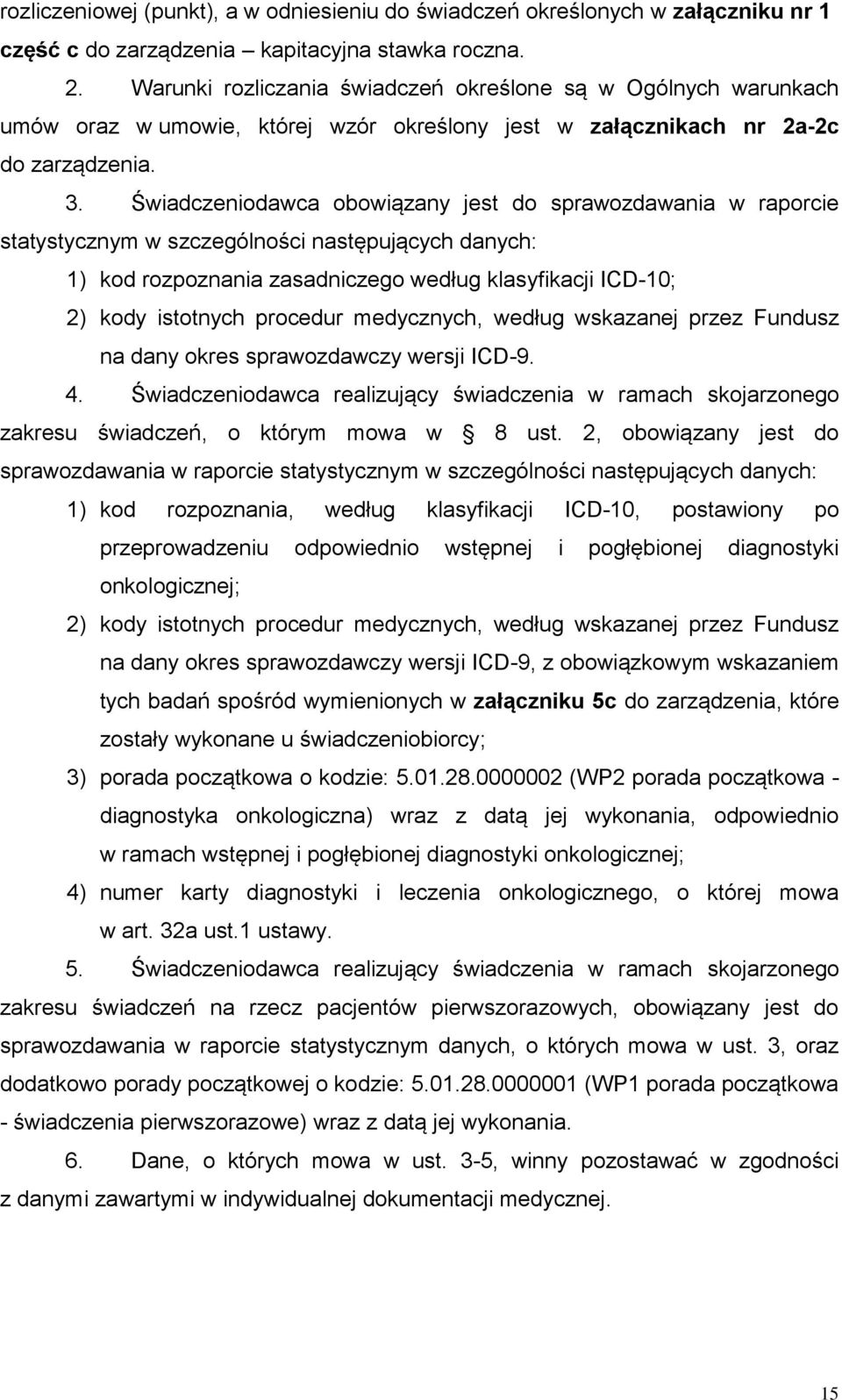 Świadczeniodawca obowiązany jest do sprawozdawania w raporcie statystycznym w szczególności następujących danych: 1) kod rozpoznania zasadniczego według klasyfikacji ICD-10; 2) kody istotnych