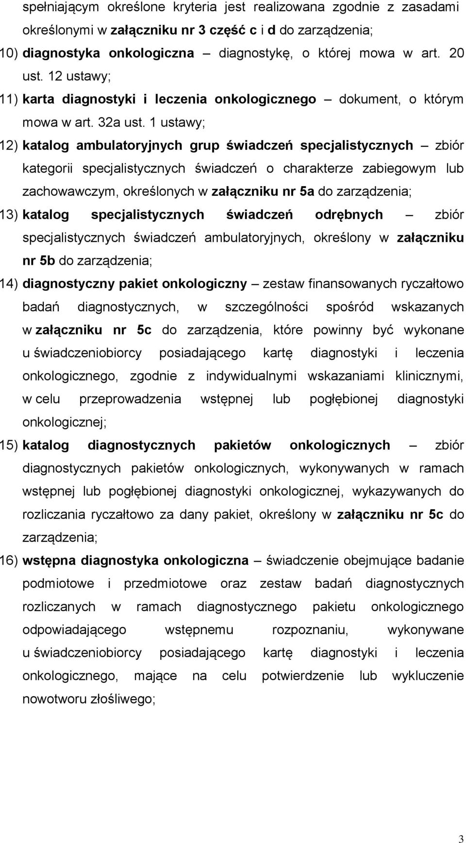 1 ustawy; 12) katalog ambulatoryjnych grup świadczeń specjalistycznych zbiór kategorii specjalistycznych świadczeń o charakterze zabiegowym lub zachowawczym, określonych w załączniku nr 5a do