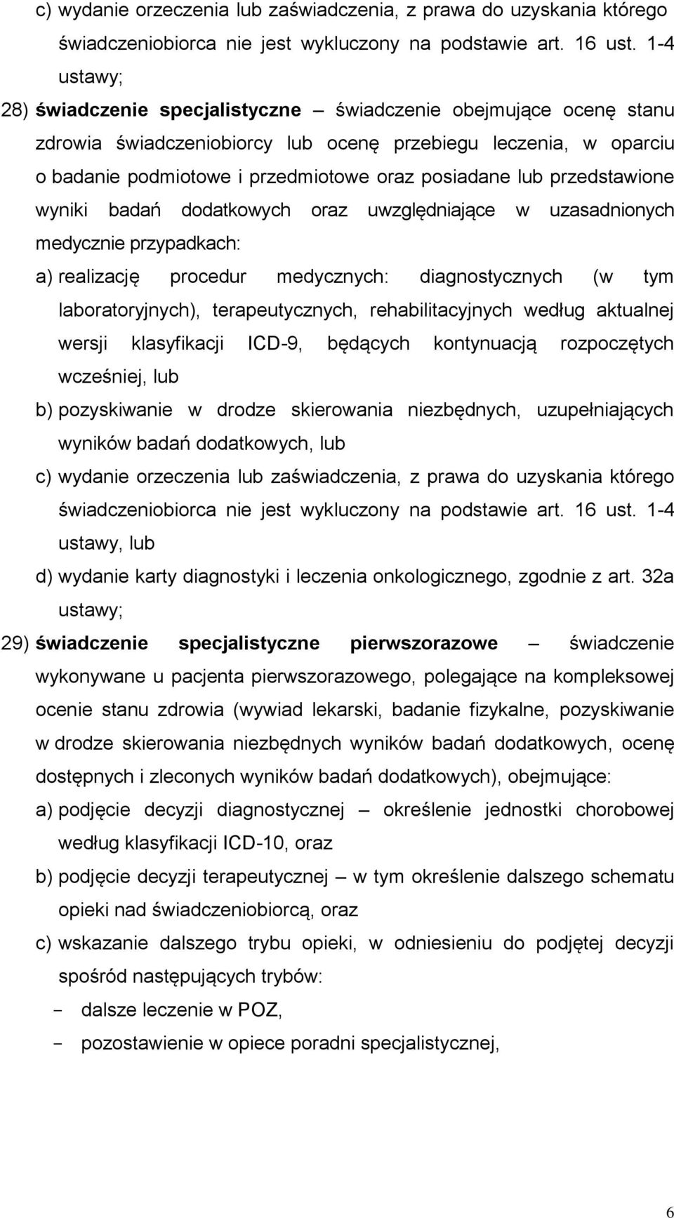 przedstawione wyniki badań dodatkowych oraz uwzględniające w uzasadnionych medycznie przypadkach: a) realizację procedur medycznych: diagnostycznych (w tym laboratoryjnych), terapeutycznych,