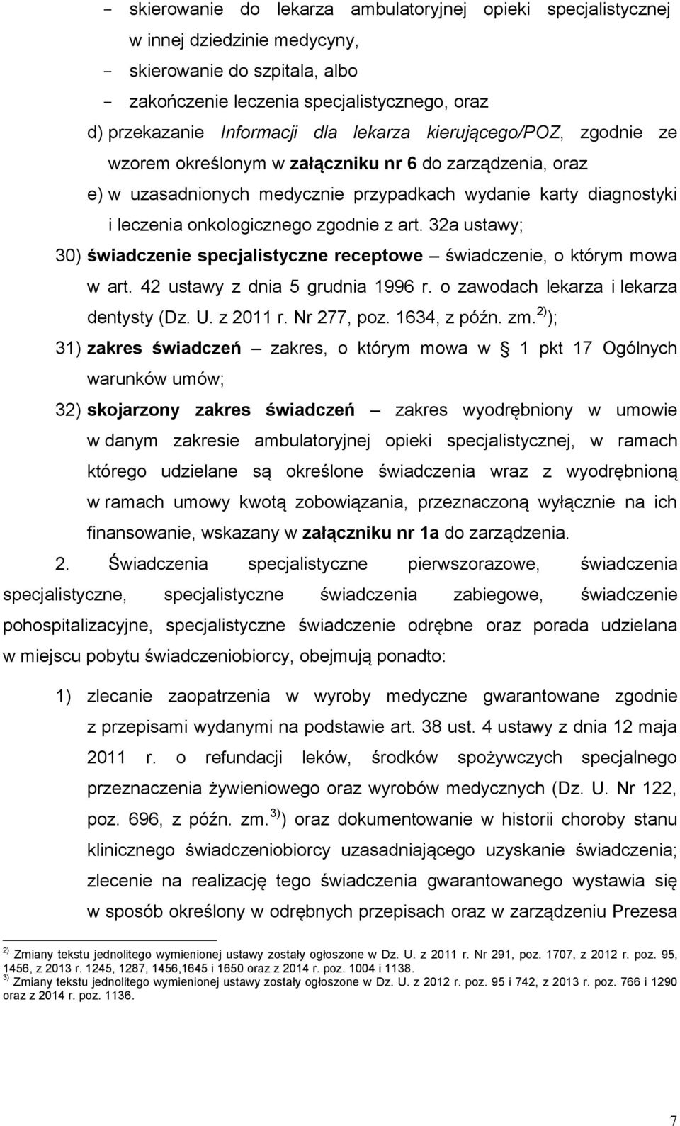 32a ustawy; 30) świadczenie specjalistyczne receptowe świadczenie, o którym mowa w art. 42 ustawy z dnia 5 grudnia 1996 r. o zawodach lekarza i lekarza dentysty (Dz. U. z 2011 r. Nr 277, poz.