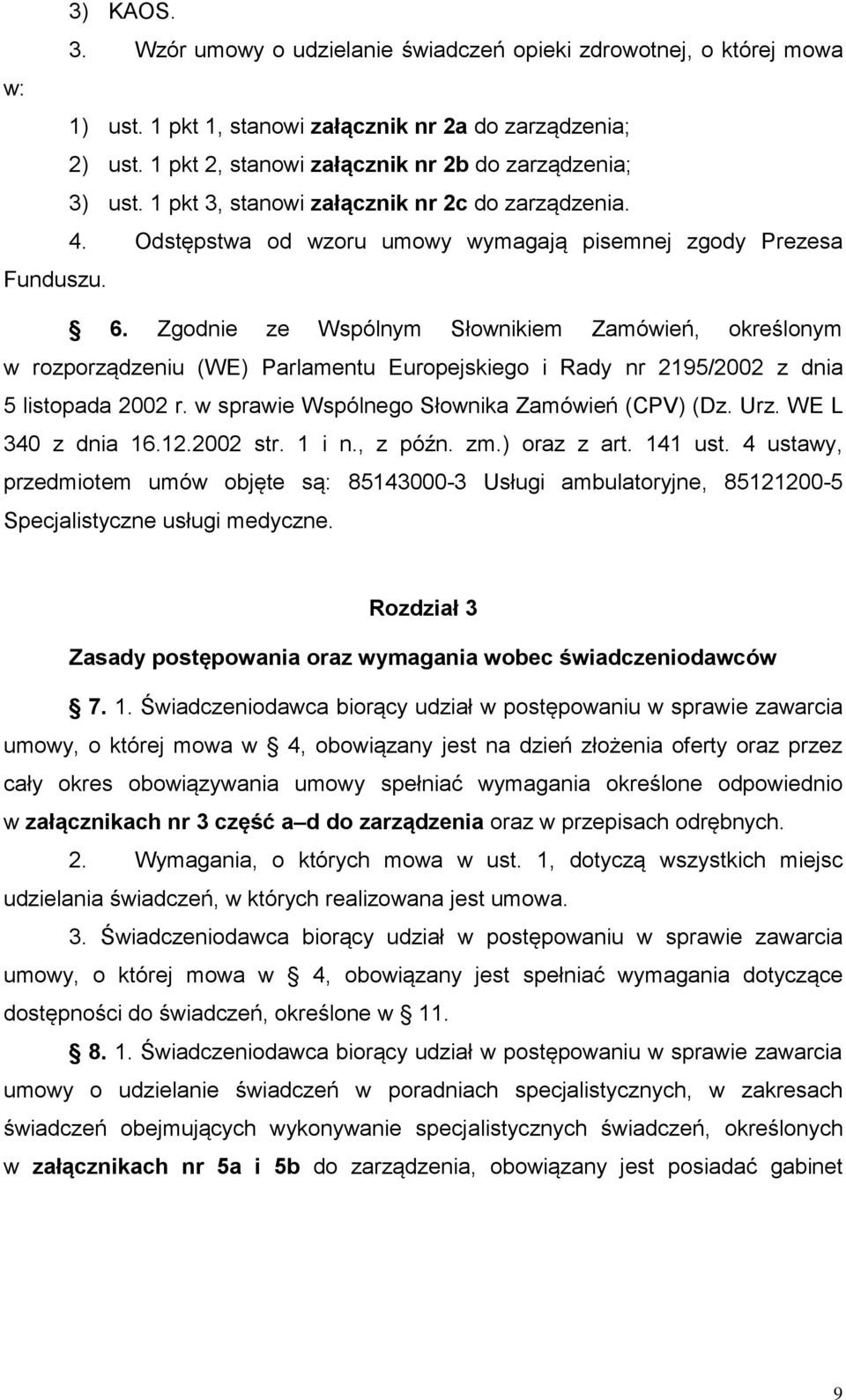 Zgodnie ze Wspólnym Słownikiem Zamówień, określonym w rozporządzeniu (WE) Parlamentu Europejskiego i Rady nr 2195/2002 z dnia 5 listopada 2002 r. w sprawie Wspólnego Słownika Zamówień (CPV) (Dz. Urz.