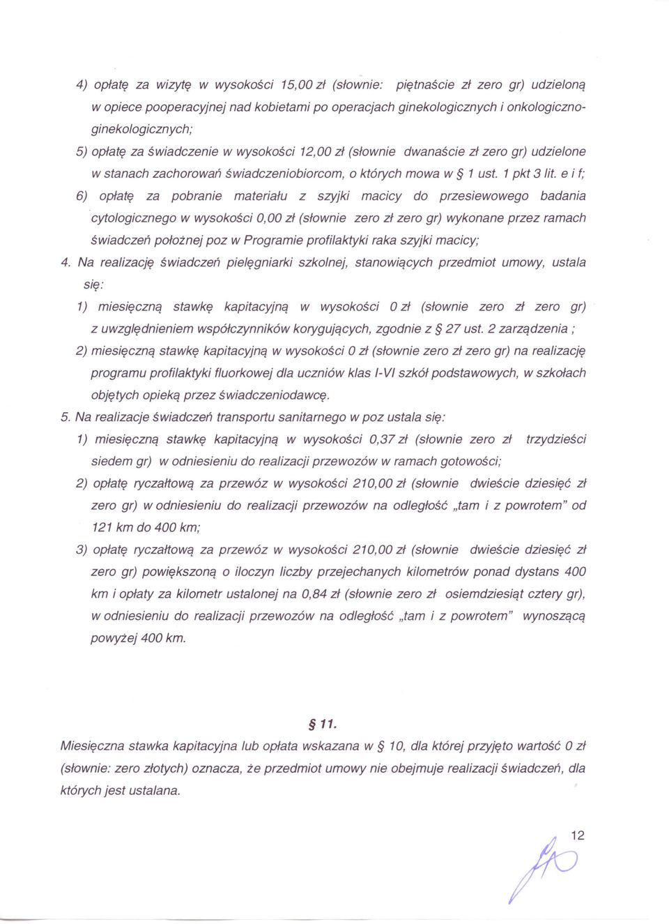 e i f; 6) opłatę za pobranie materiału z szyjki macicy do przesiewowego badania cytologicznego w wysokości 0,00 zł (słownie zero zł zero gr) wykonane przez ramach świadczeń położnej poz w Programie