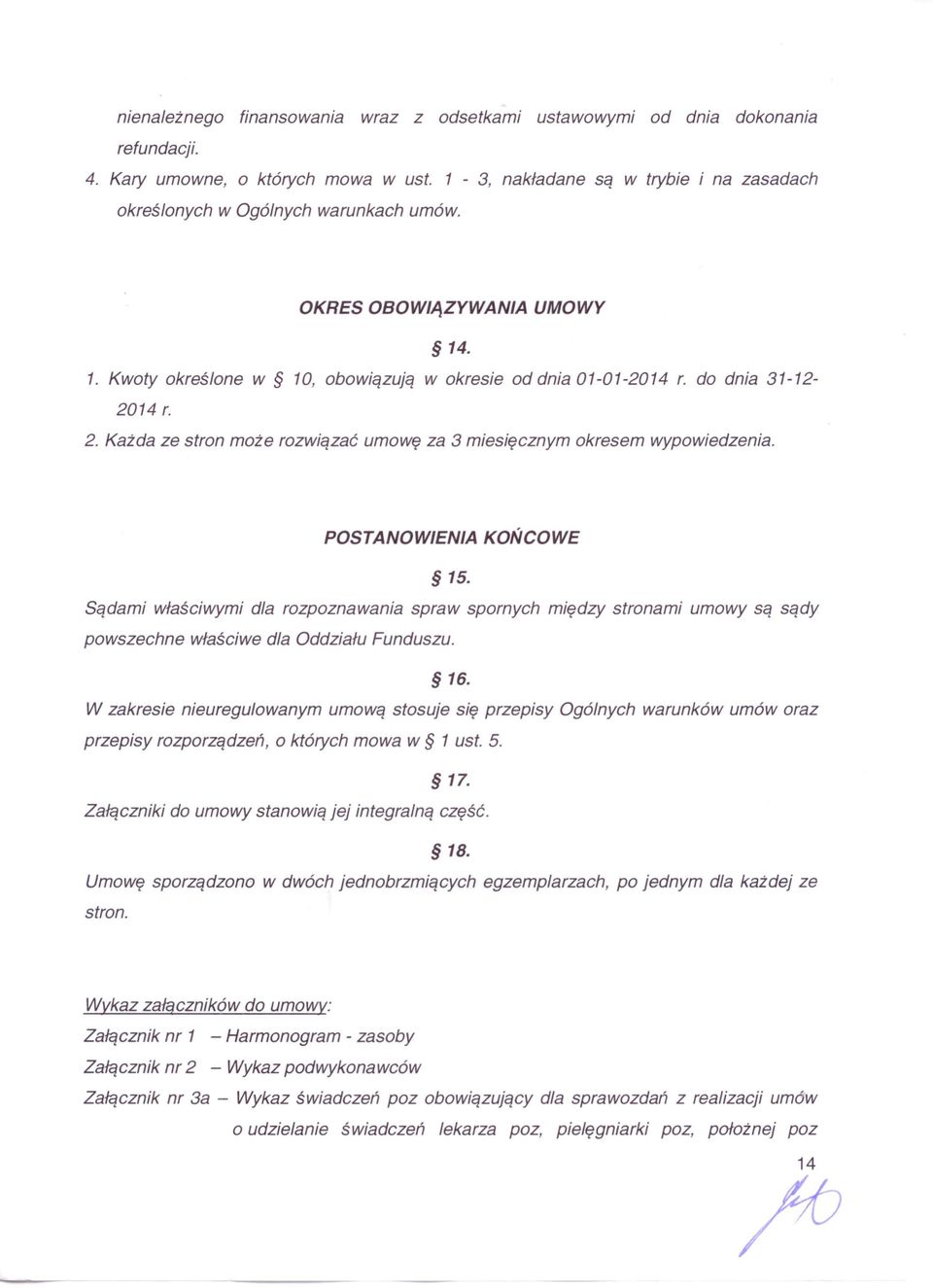 2. Każda ze stron może rozwiązać umowę za 3 miesięcznym okresem wypowiedzenia. POSTANOWIENIA KOŃCOWE 15.