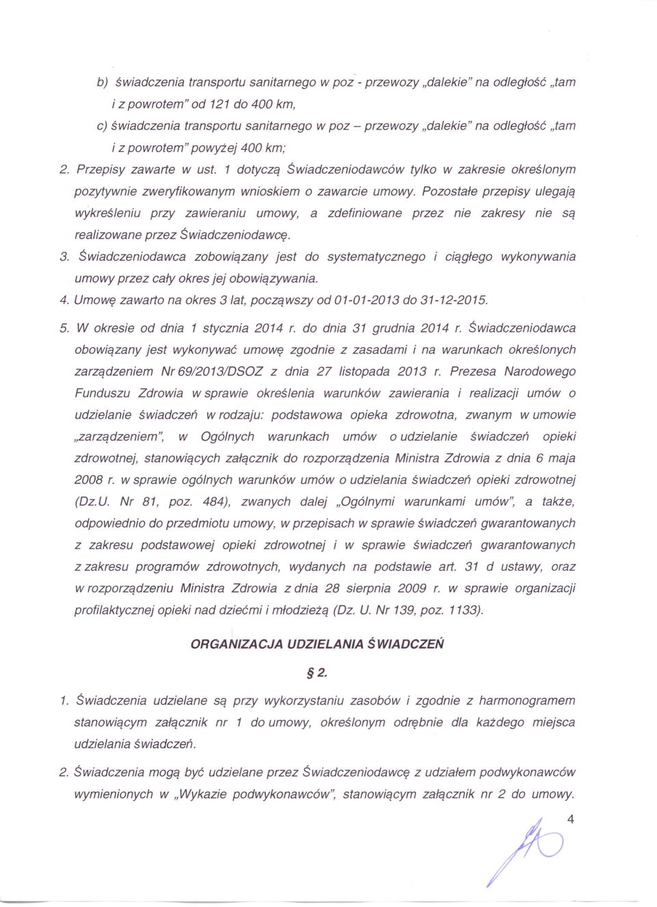 Pozostałe przepisy ulegają wykreśleniu przy zawieraniu umowy, a zdefiniowane przez nie zakresy nie są realizowane przez Świadczeniodawcę. 3.