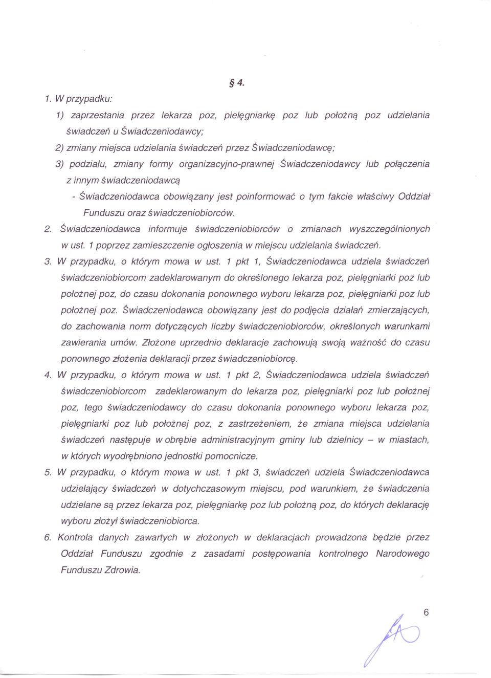 świadczeniobiorców. 2. Świadczeniodawca informuje świadczeniobiorców o zmianach wyszczególnionych w ust. 1poprzez zamieszczenie ogłoszenia w miejscu udzielania świadczeń. 3.